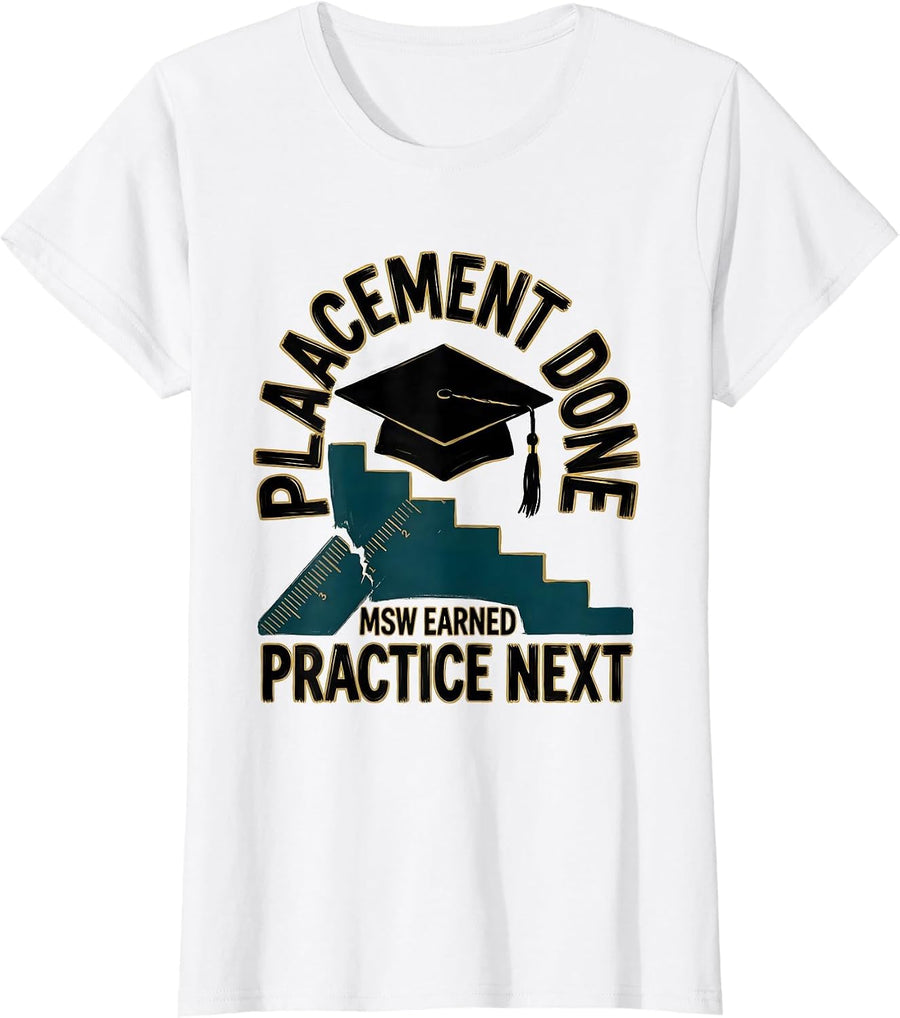 Women's Placement Done MSW Earned Practice Next Graduation Gift T-Shirt - White