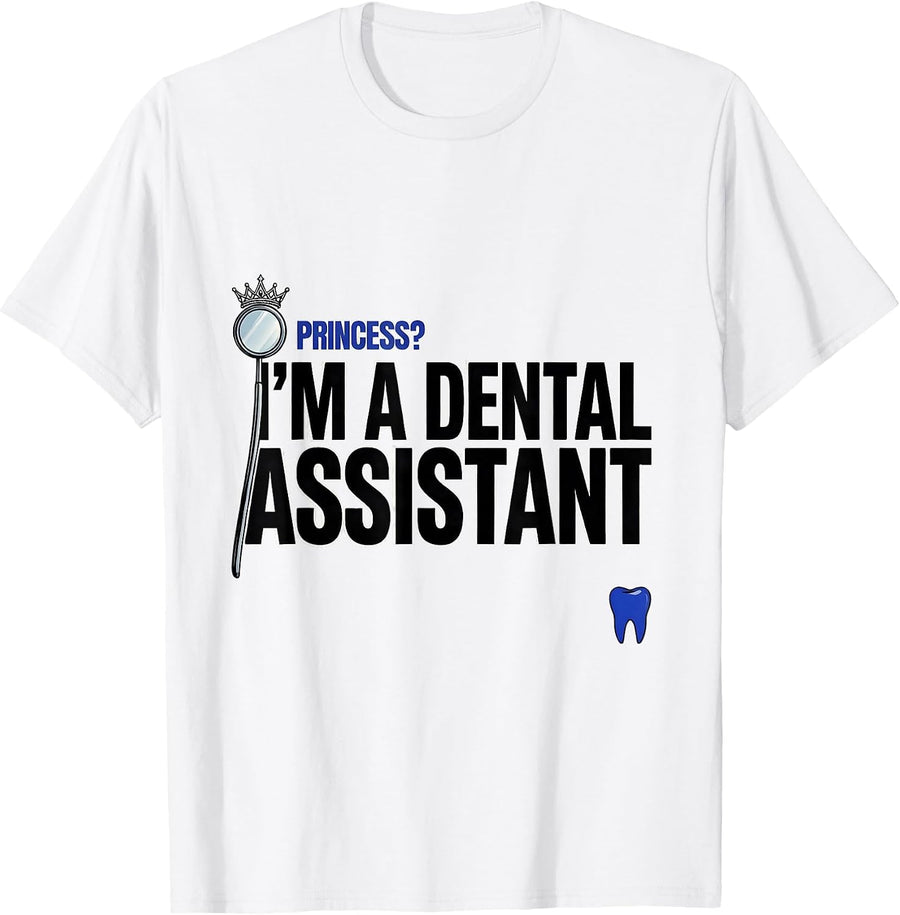 Men's Princess? I'm A Dental Assistant Funny Dental Humor T-Shirt - White