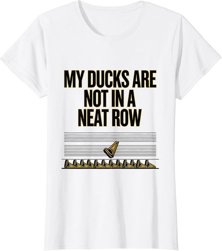 Women's My Ducks Are Not In A Neat Row Funny Duck Lover Novelty Gift T-Shirt - White