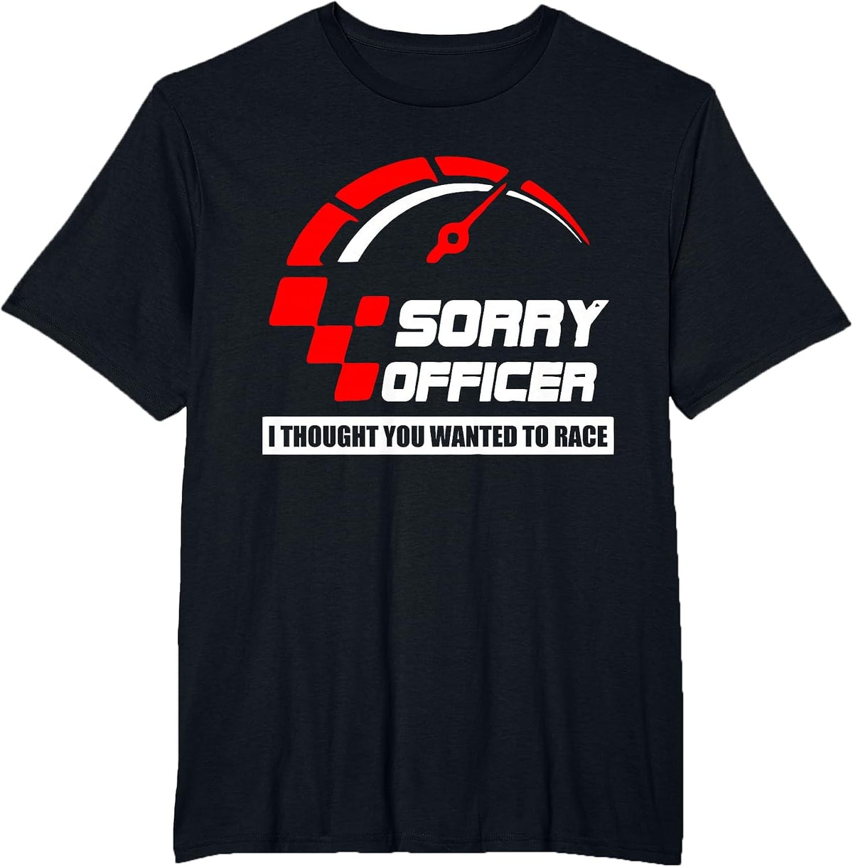 Sorry Officer I Thought You Wanted to Race Apparel T-Shirt - Black