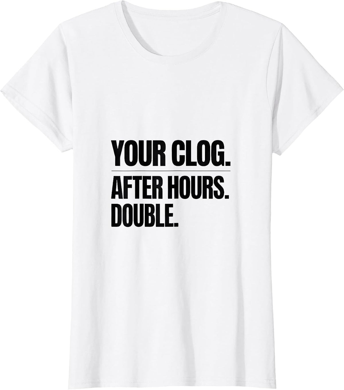 Your Clog After Hours Double Funny Plumber Pipefitter Gift T-Shirt - White