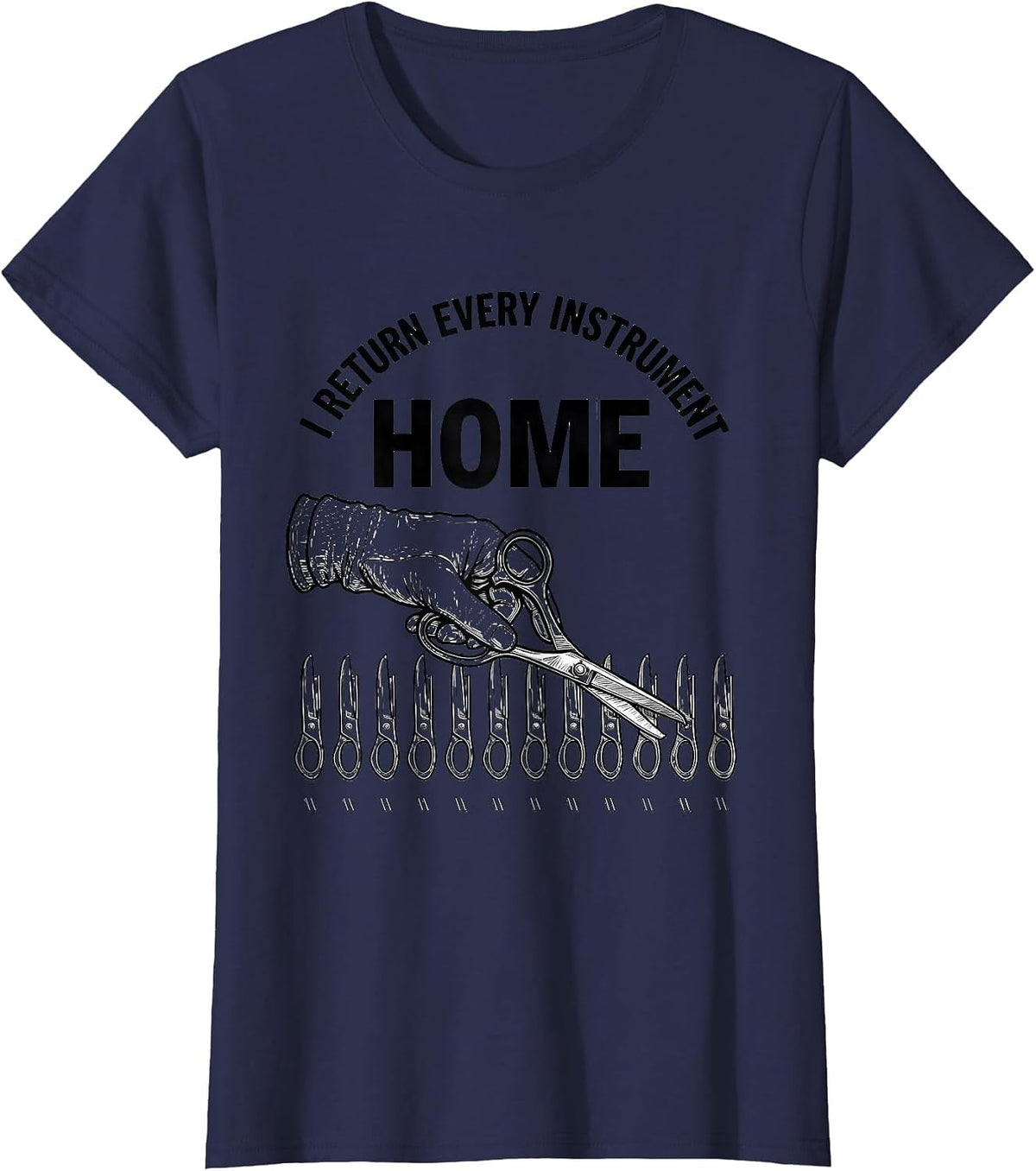 Women's I Return Every Instrument Home Funny Surgical Tech Scrub T-Shirt - Navy Blue