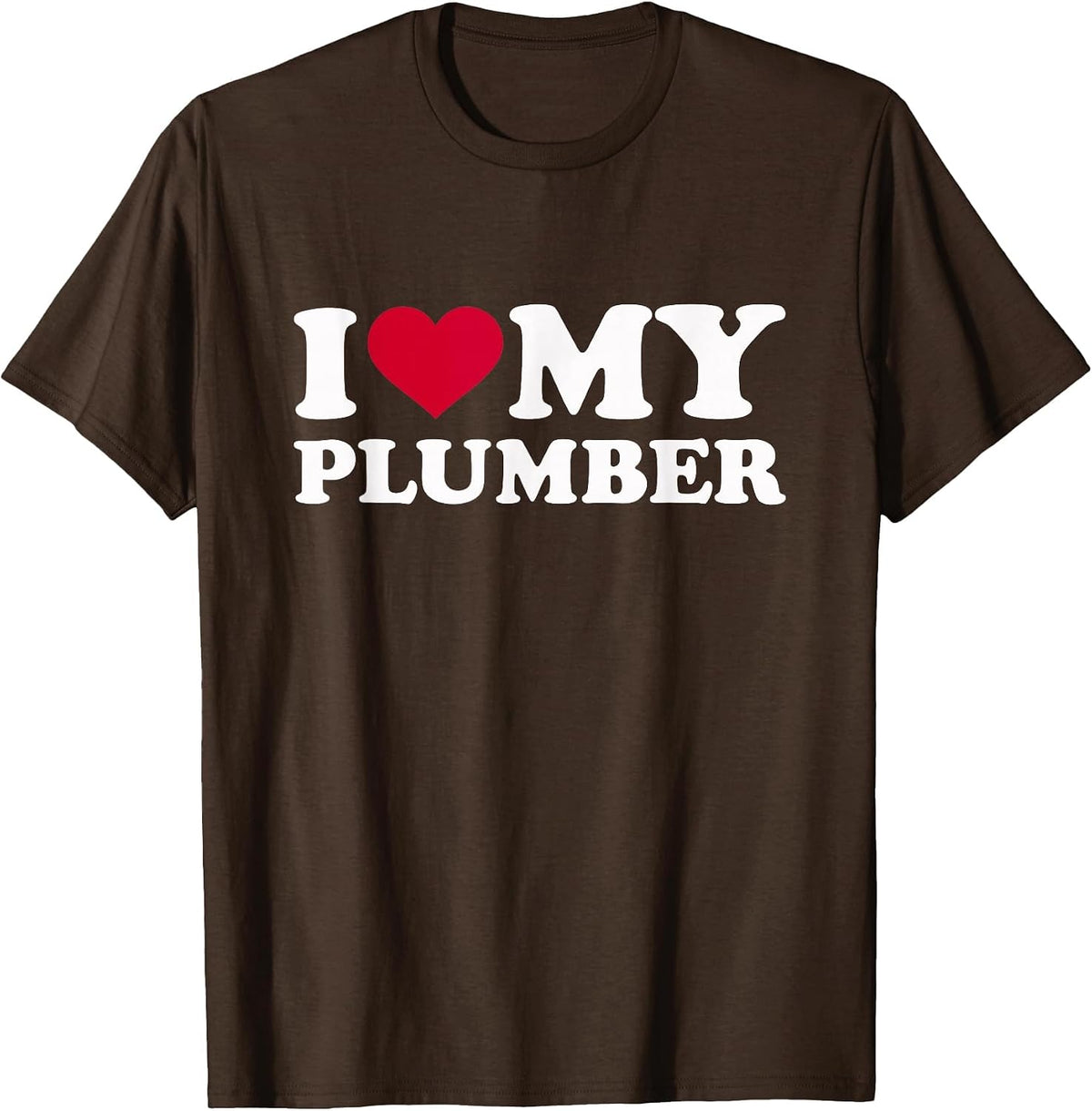 I Love My Plumber T-Shirt - Brown
