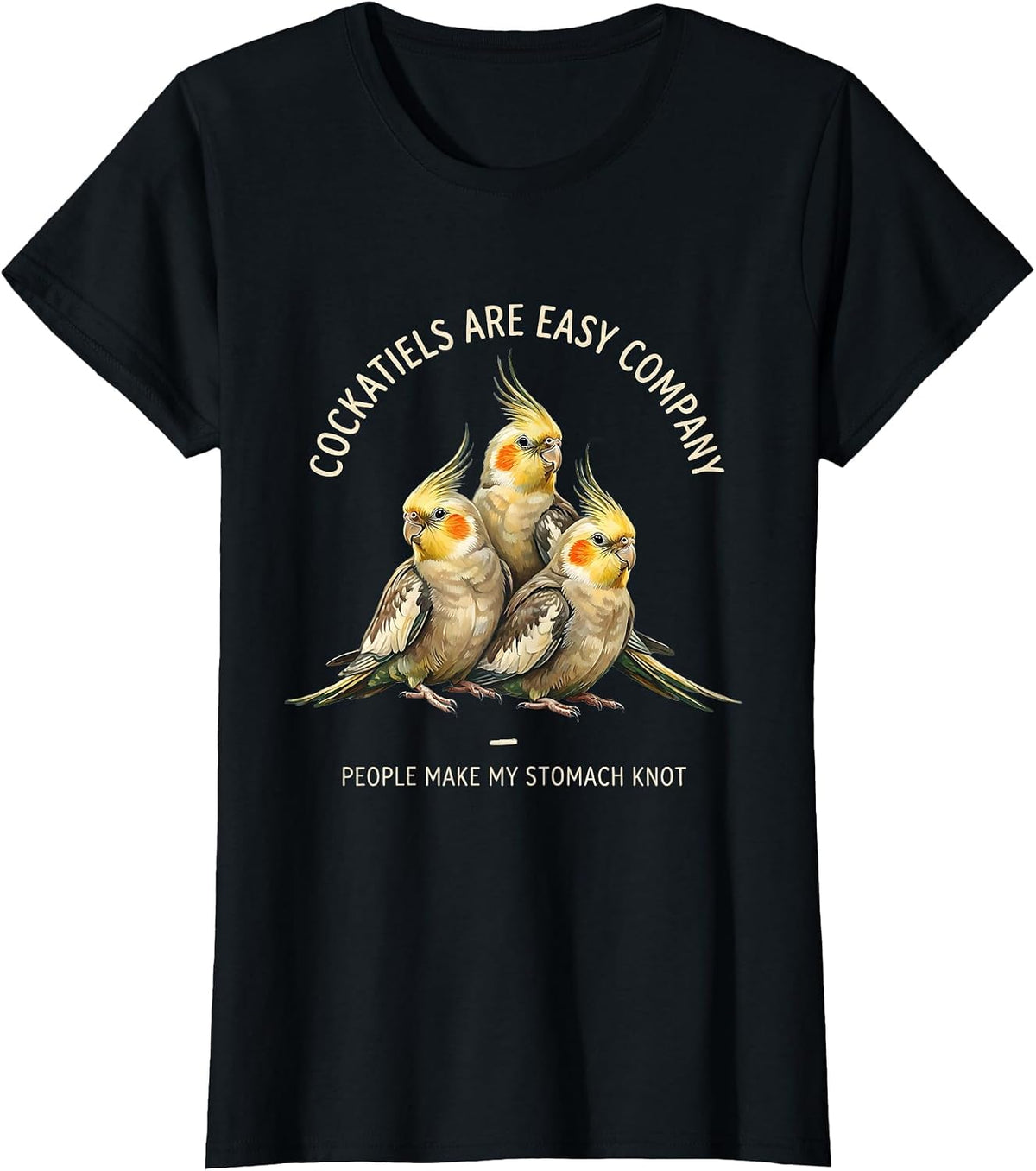 Cockatiels Are Easy Company People Make My Stomach Knot T-Shirt - Black