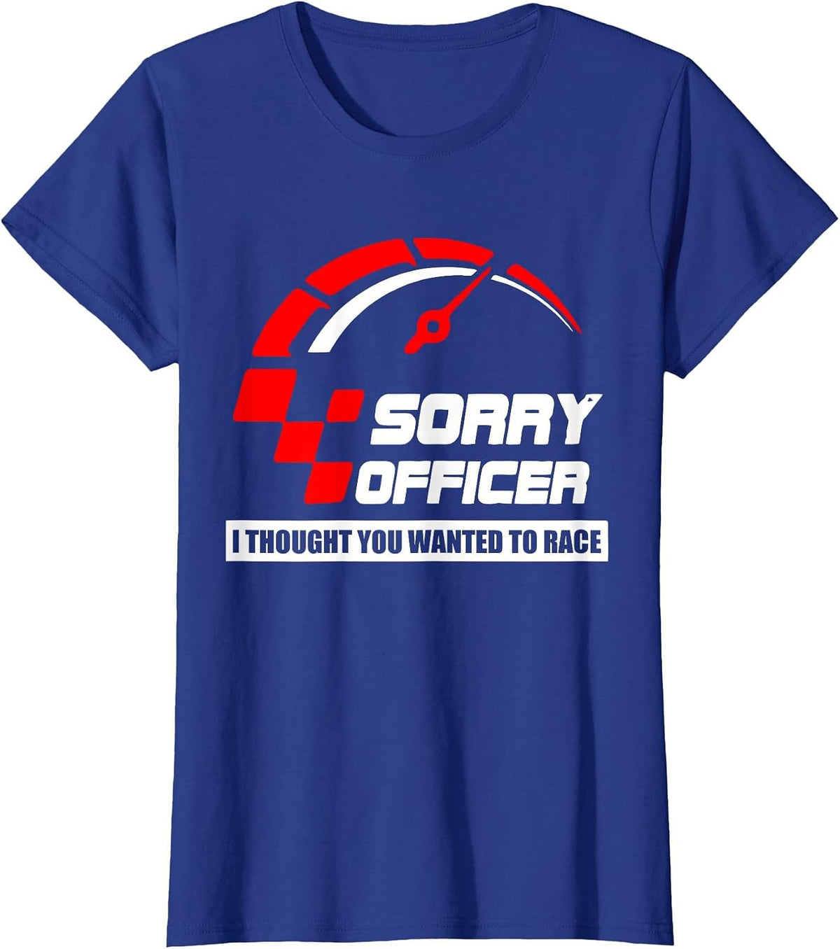 Sorry Officer I Thought You Wanted to Race Apparel T-Shirt - Royal Blue