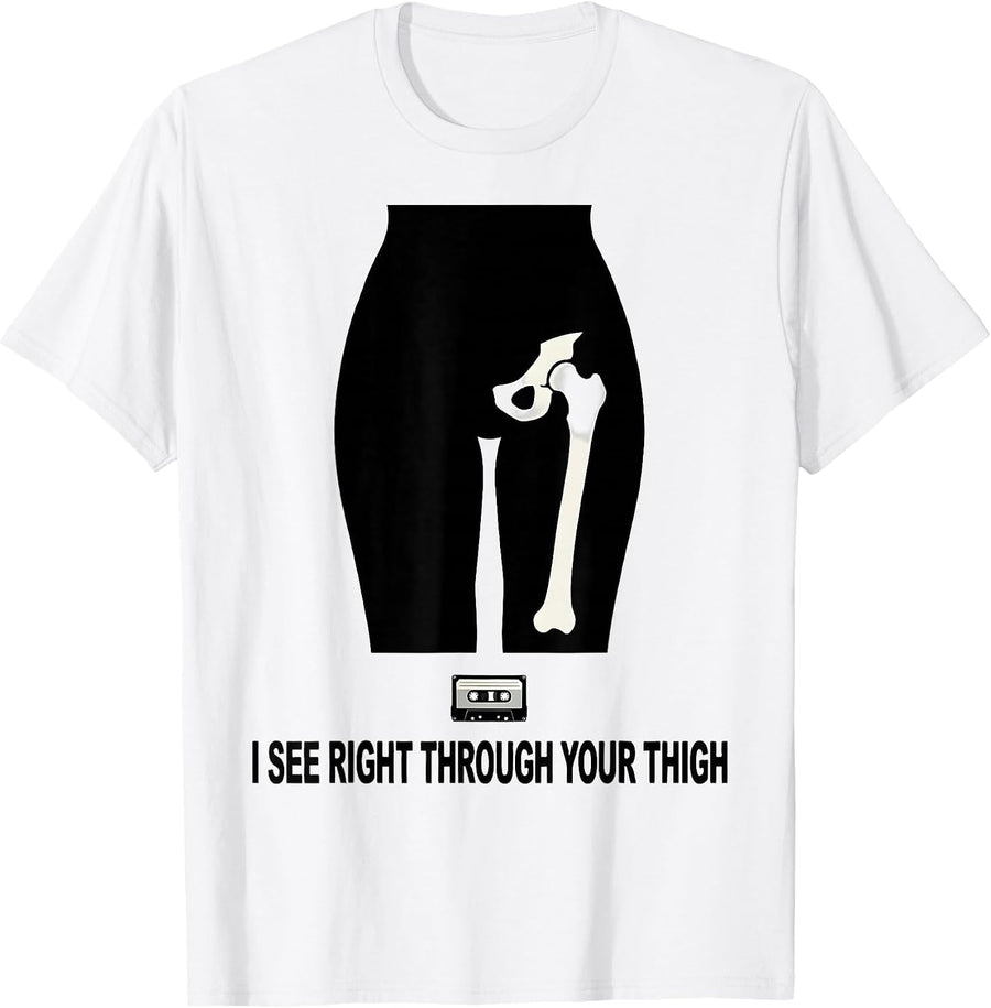 Men's I See Right Through Your Thigh Funny Radiology Tech Humor T-Shirt - White