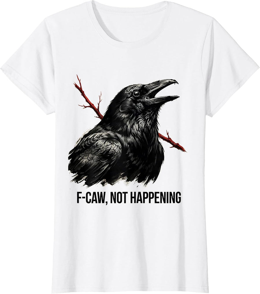 Women's F-Caw, Not Happening Dark Humor Crow Lover Bird Watching T-Shirt - White