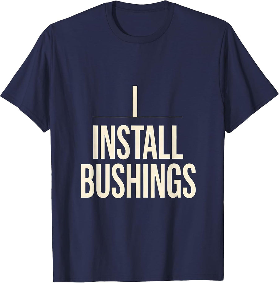 I Install Bushings Funny Plumber Pipefitter Occupation Humor T-Shirt - Navy Blue