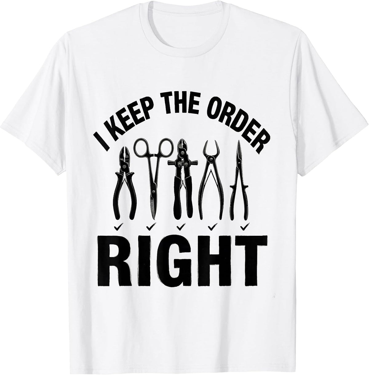 Men's I Keep The Order Right Funny Surgical Tech Scrub Tech Gift T-Shirt - White