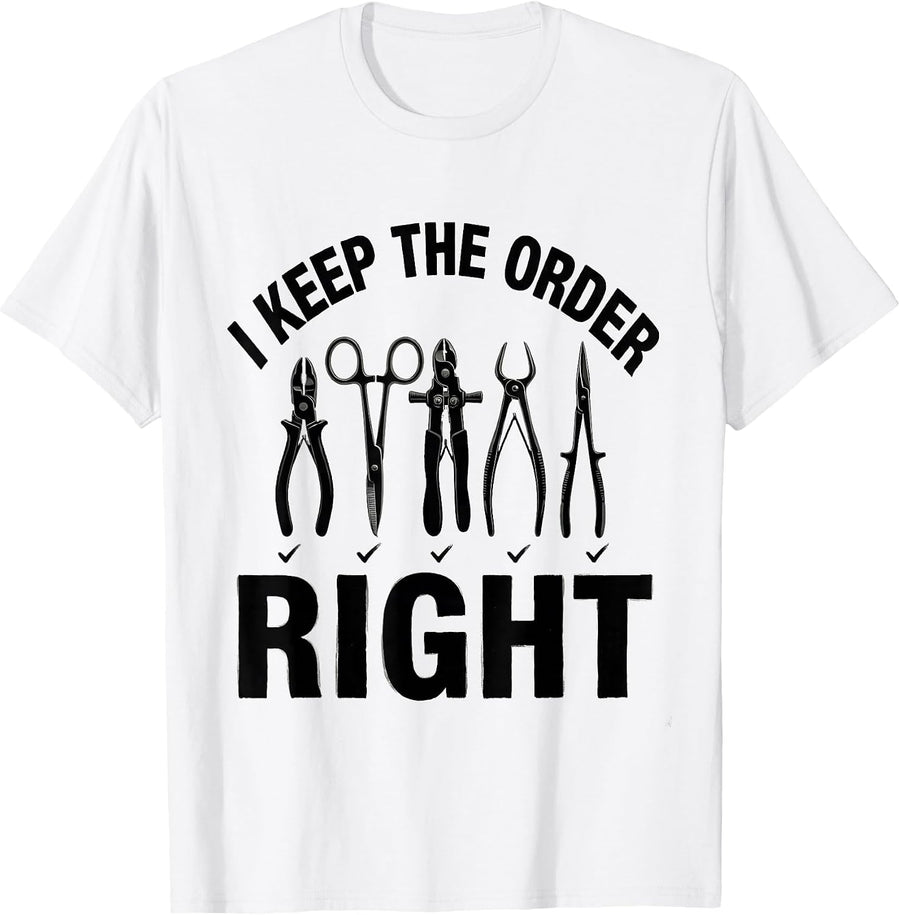 Men's I Keep The Order Right Funny Surgical Tech Scrub Tech Gift T-Shirt - White