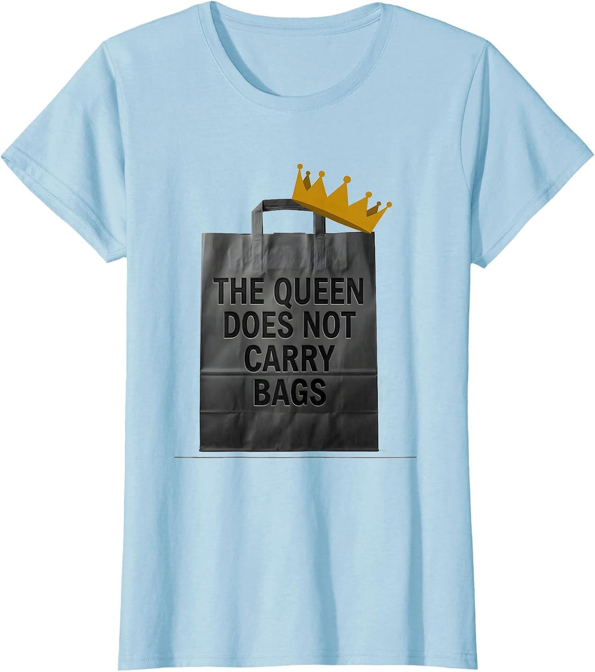 The Queen Does Not Carry Bags Sassy Queen Slay Meme Humor T-Shirt - Baby Blue
