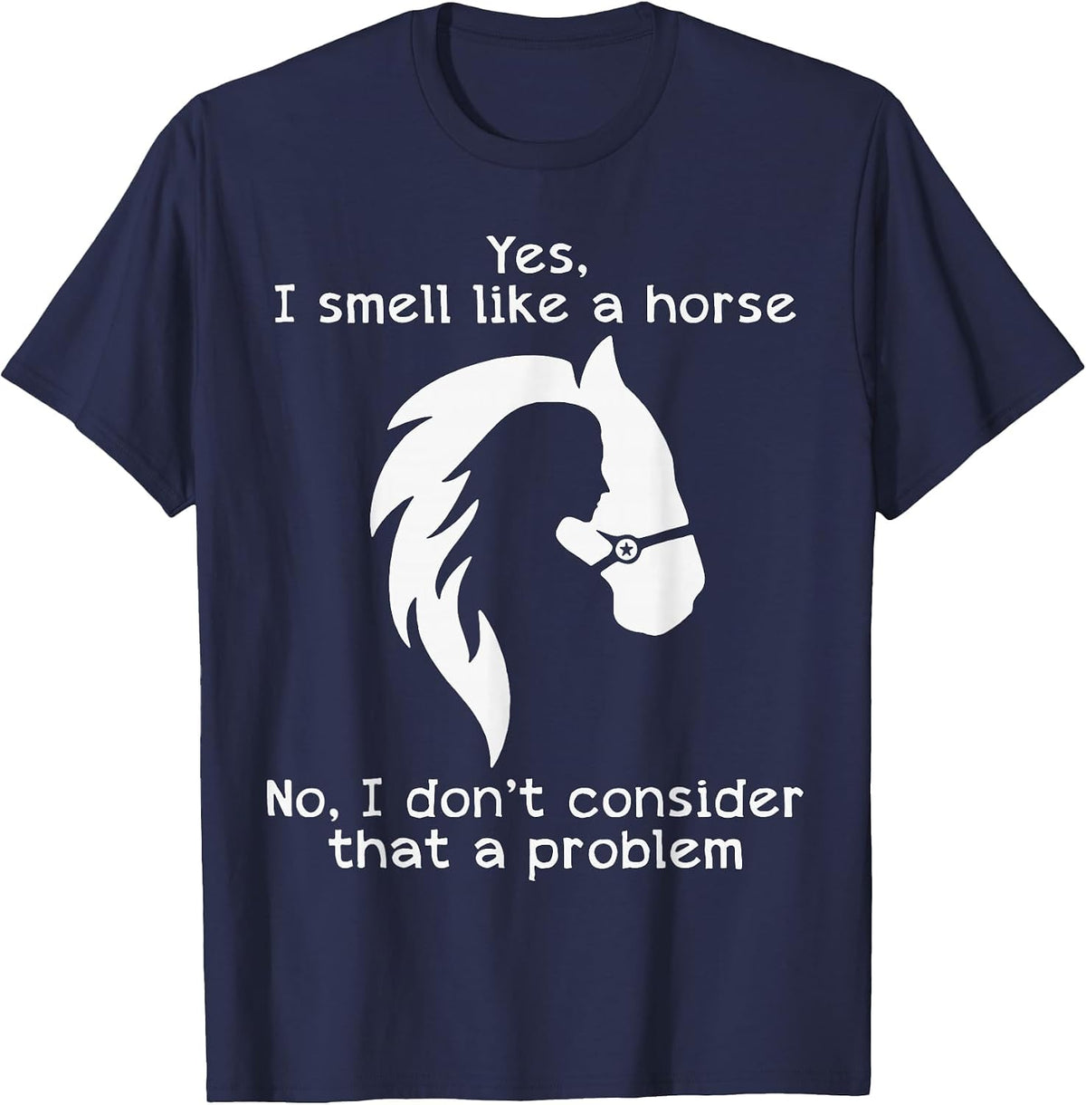 Yes I Smell Like A Horse No I Don't Consider that A Problem T-Shirt - Navy Blue
