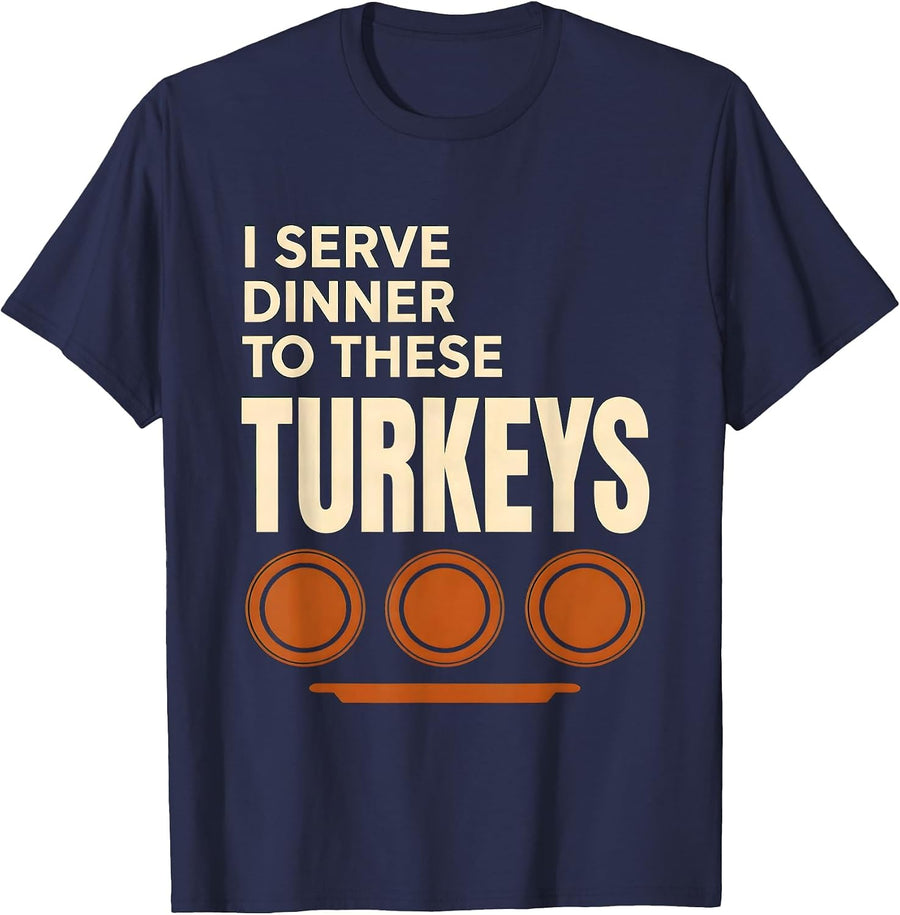 I Serve Dinner To These Turkeys Funny Thanksgiving Family T-Shirt - Navy Blue