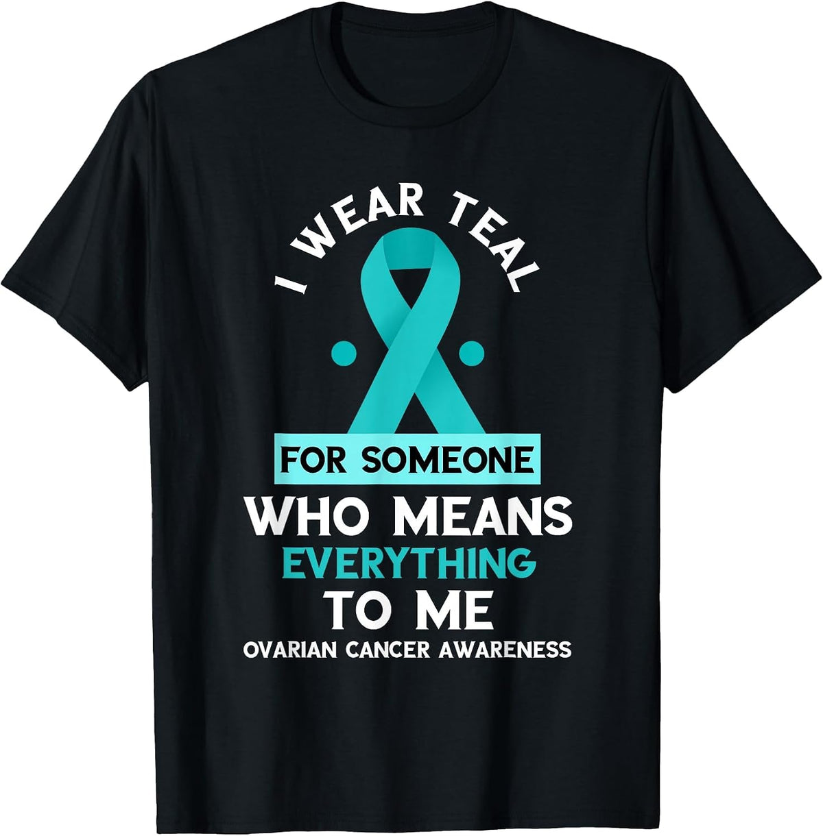 Ovarian Cancer Awareness Someone Who Means Everything Ribbon T-Shirt - Black