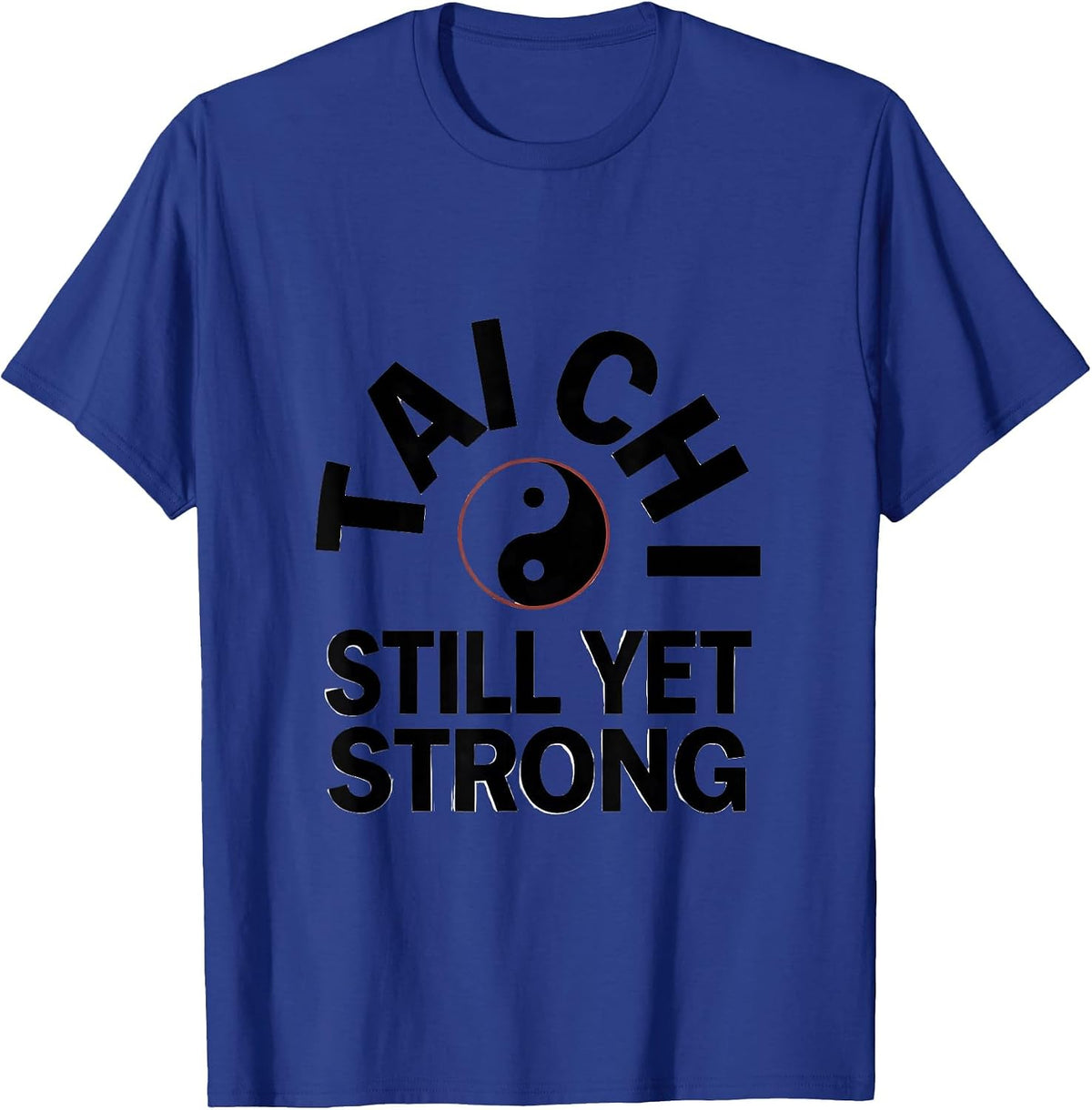 Tai Chi Still Yet Strong Martial Arts Yin Yang Practitioner T-Shirt - Royal Blue