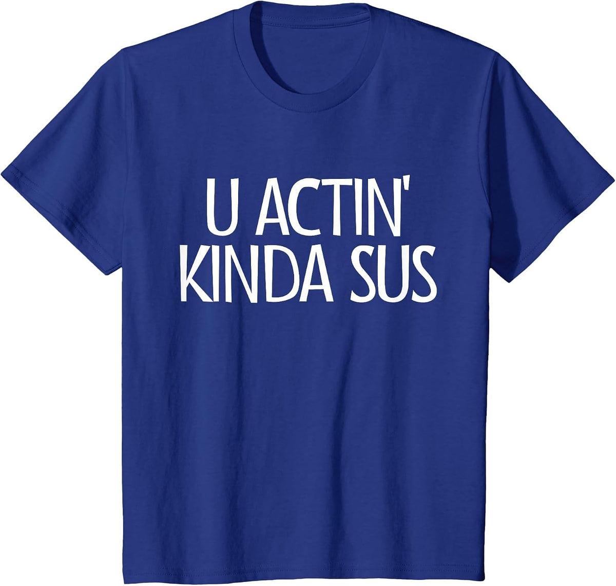 U Actin' Kinda Sus Gaming Meme Impostor Gamer Kinda Sus T-Shirt - Royal Blue
