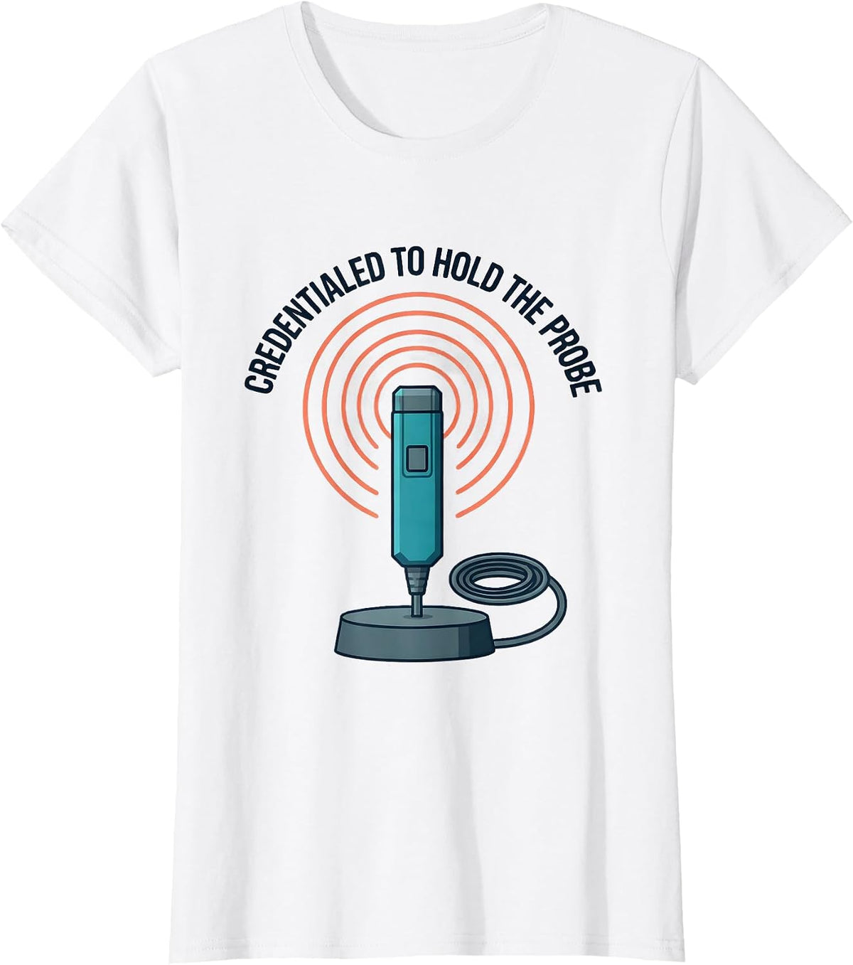 Credentialed To Hold The Probe Funny Sonographer Ultrasound T-Shirt - White