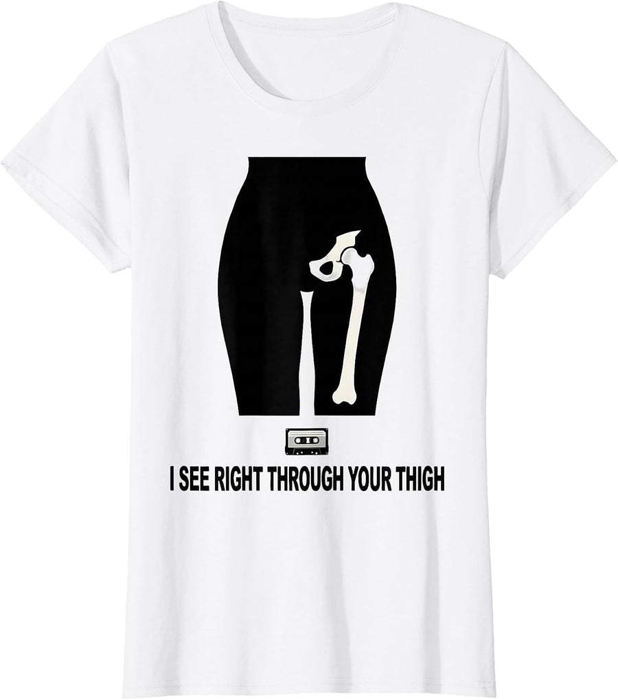 Women's I See Right Through Your Thigh Funny Radiology Tech Humor T-Shirt - White