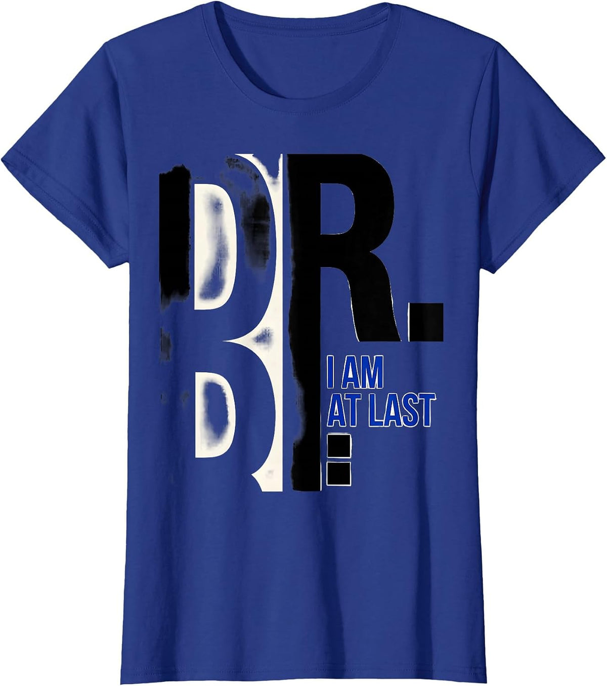 Women's I Am Dr. At Last Funny PhD Graduate Doctoral Degree Gift T-Shirt - Royal Blue