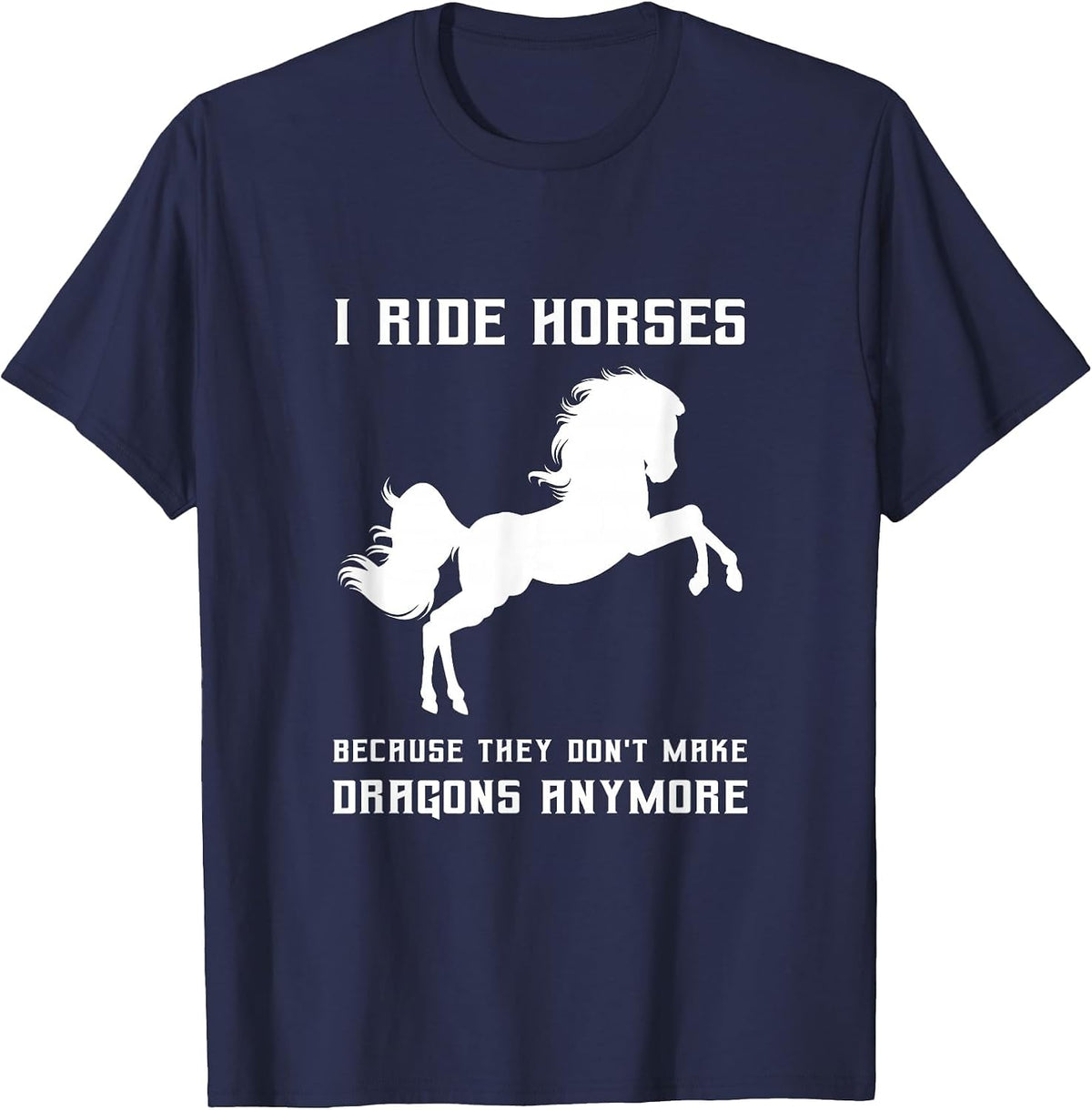 I Ride Horses Because They Don't Make Dragons Anymore Lover T-Shirt - Navy Blue