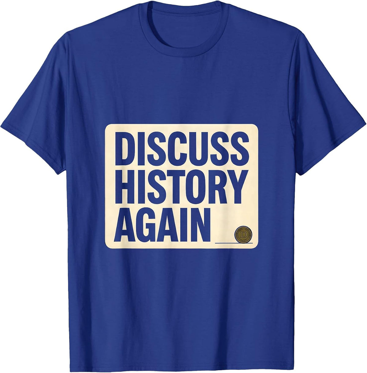 Men's Discuss History Again Funny History Teacher Deadpan Humor T-Shirt - Royal Blue