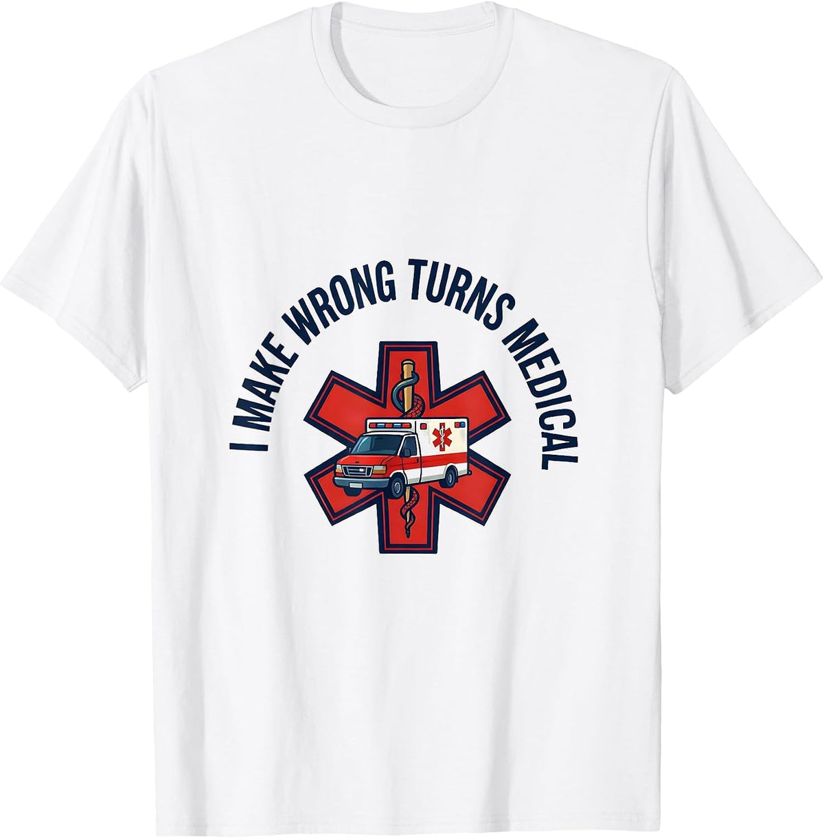 Men's I Make Wrong Turns Medical Funny Paramedic EMT EMS Gift T-Shirt - White