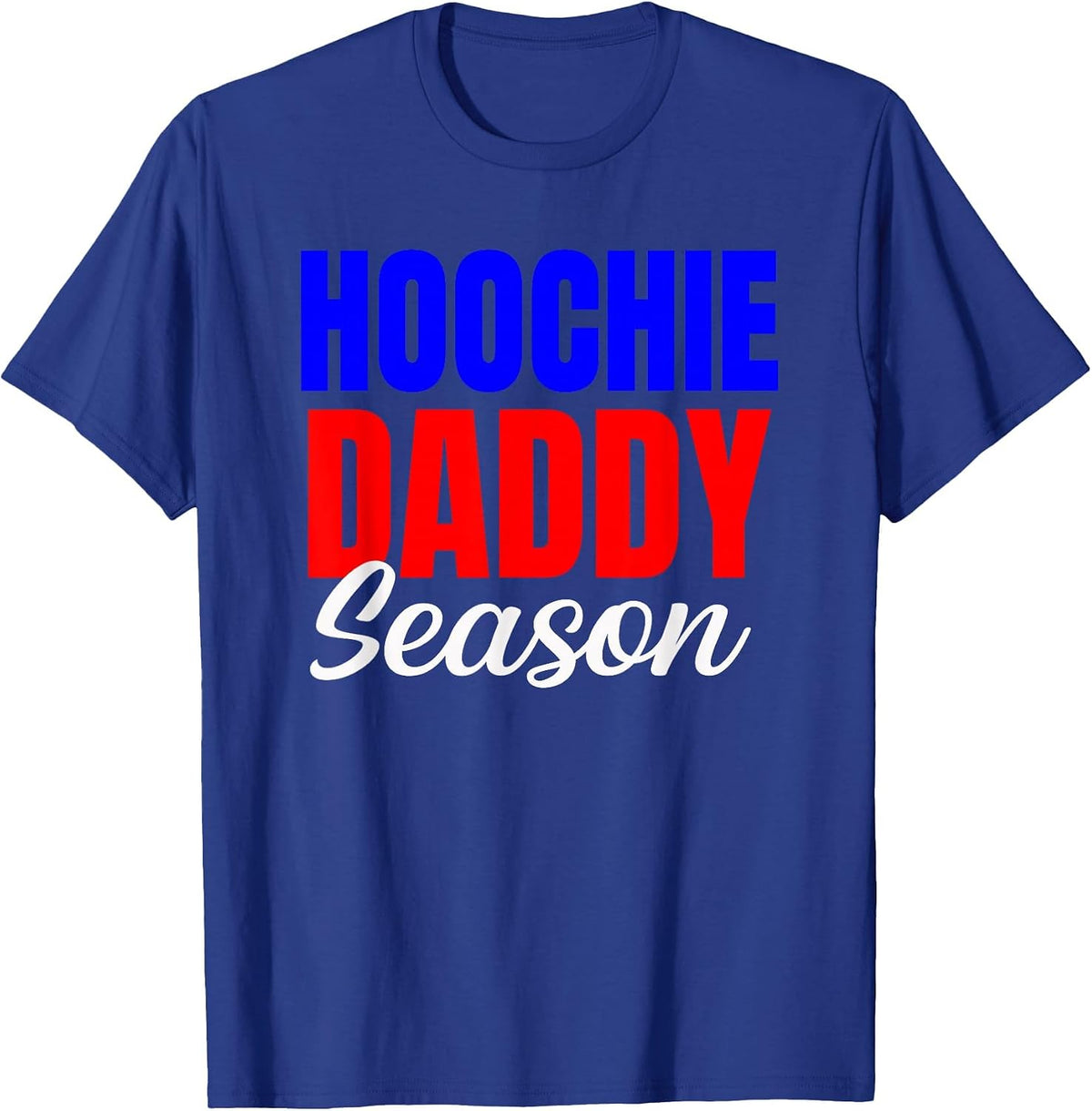 Hoochie Daddy Season Fun Novelty for Husband, Son Boyfriend T-Shirt - Royal Blue