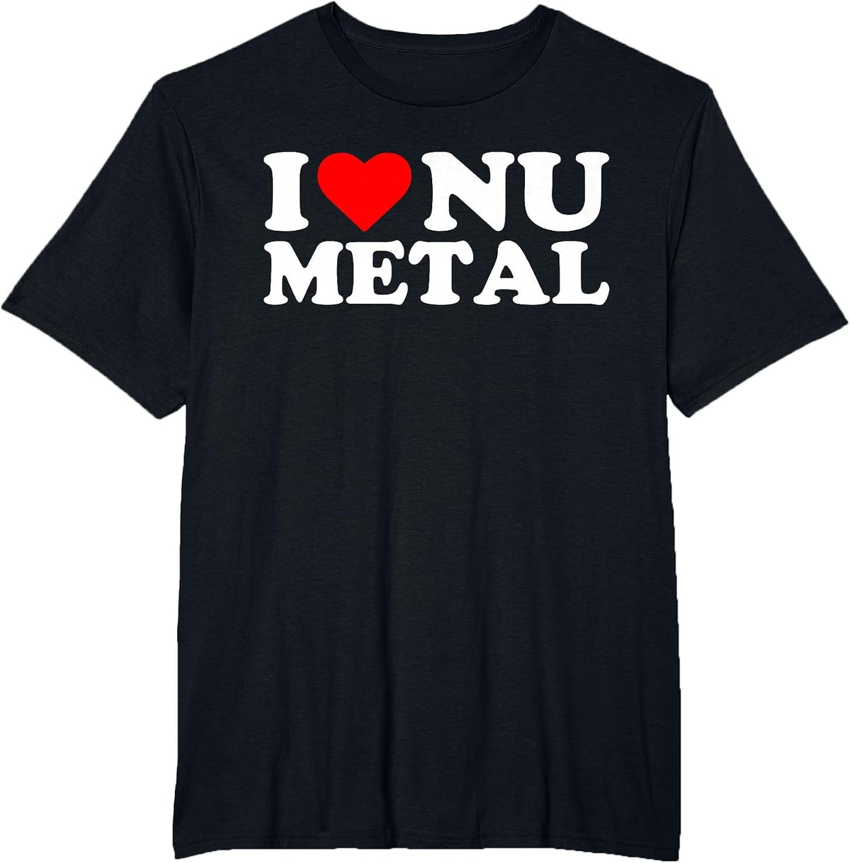 I Love Nu Metal - Funny Sarcastic Music Humorous Statement T-Shirt - Black