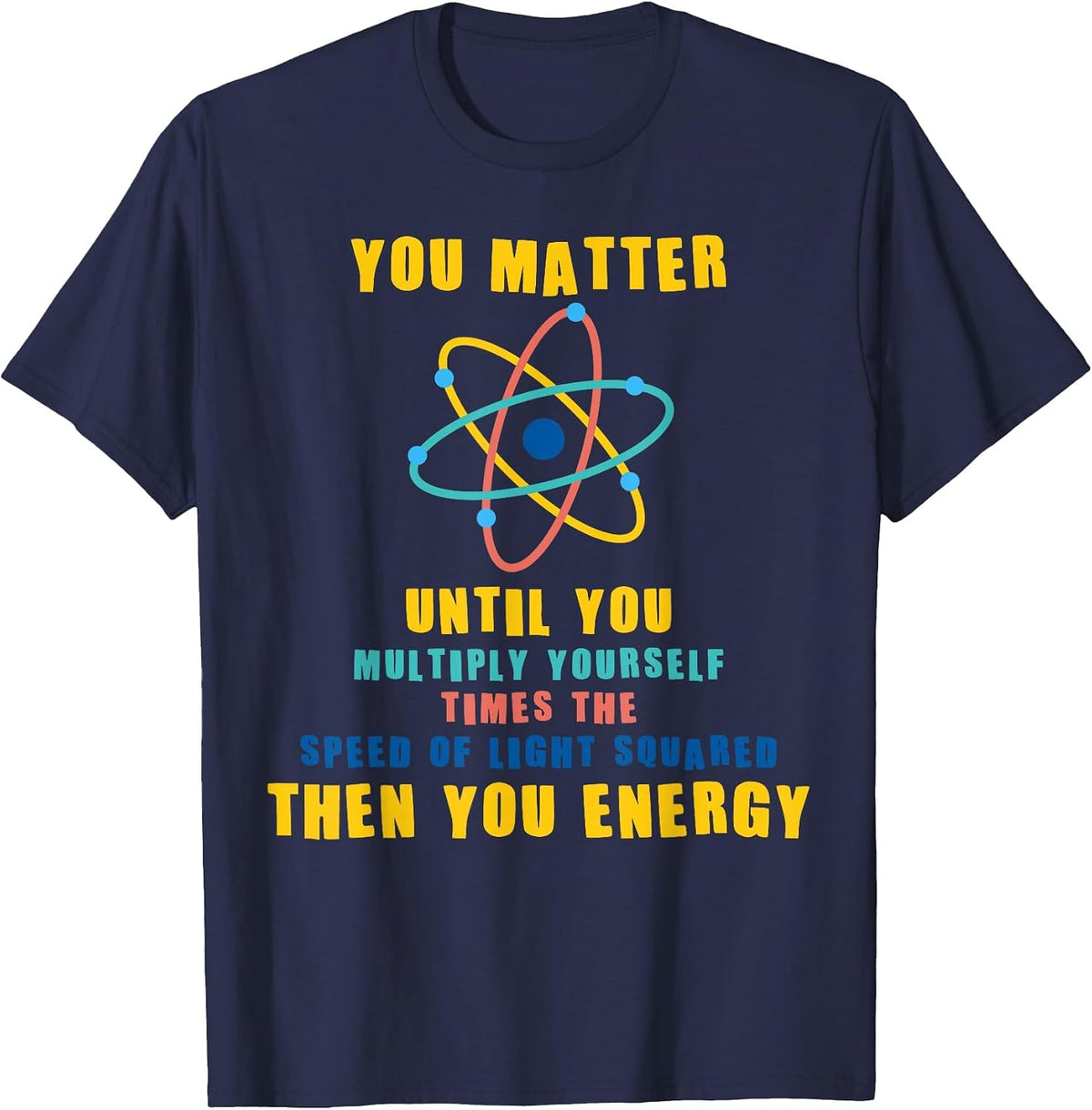 You Matter Then You Energy T-Shirt Funny Physicist Physics T-Shirt - Navy Blue