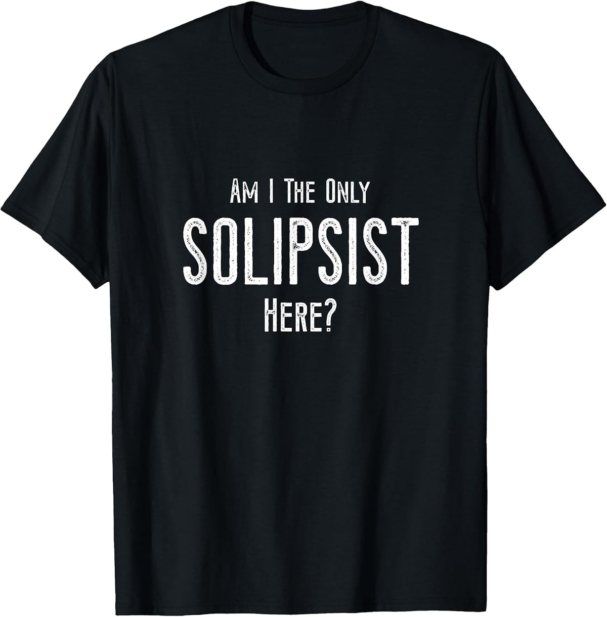 Funny Solipsist Philosophy Joke - Philosopher, Solipsism T-Shirt - Black