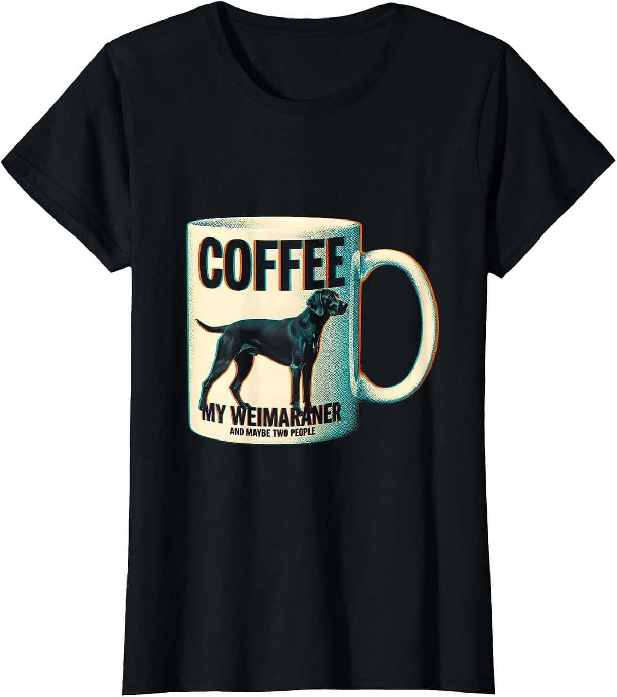 Coffee, My Weimaraner, And Maybe Two People Funny Dog Mom T-Shirt - Black