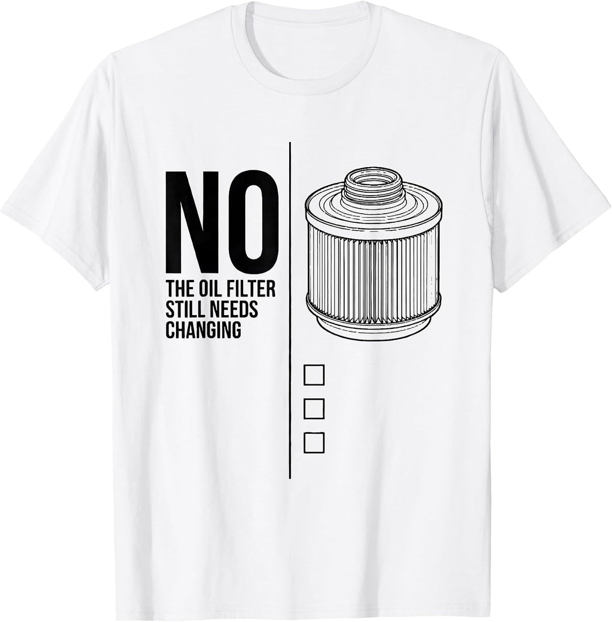 Men's No, The Oil Filter Still Needs Changing Funny T-Shirt - White