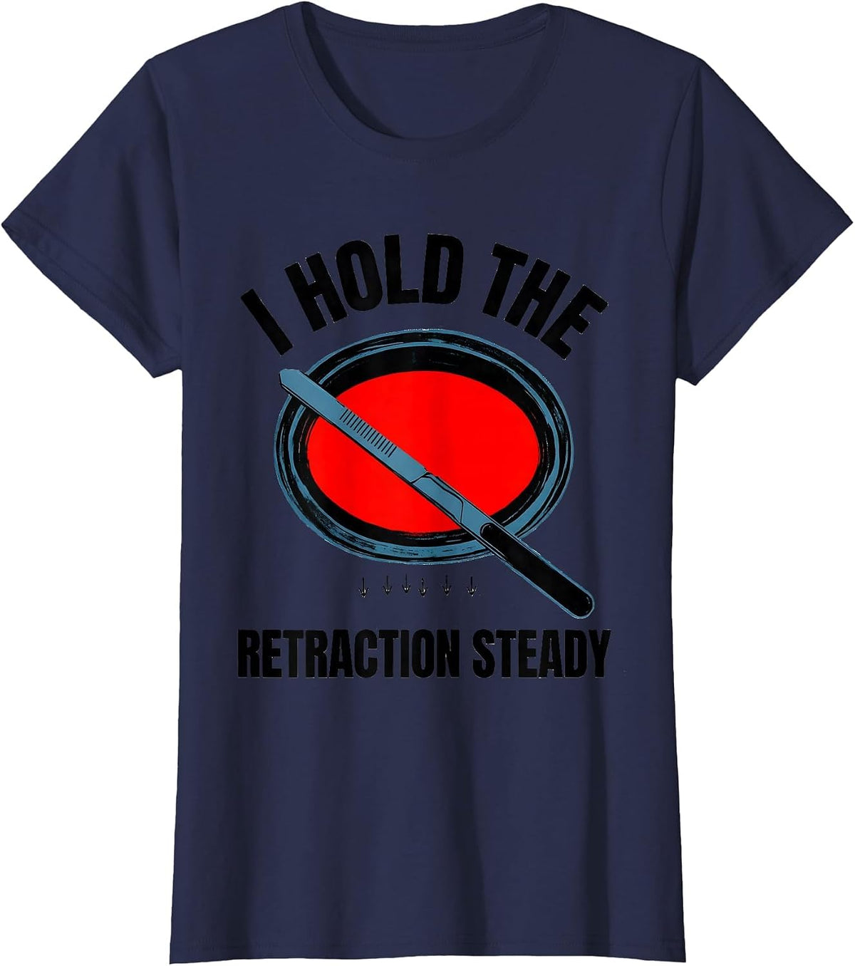 Women's I Hold The Retraction Steady Funny Surgical Tech T-Shirt - Navy Blue