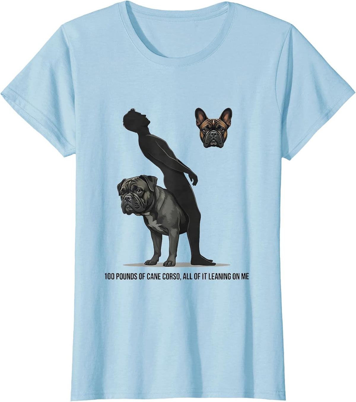 Women's 100 Pounds of Cane Corso, All of It Leaning on Me Dog Lover T-Shirt - Baby Blue