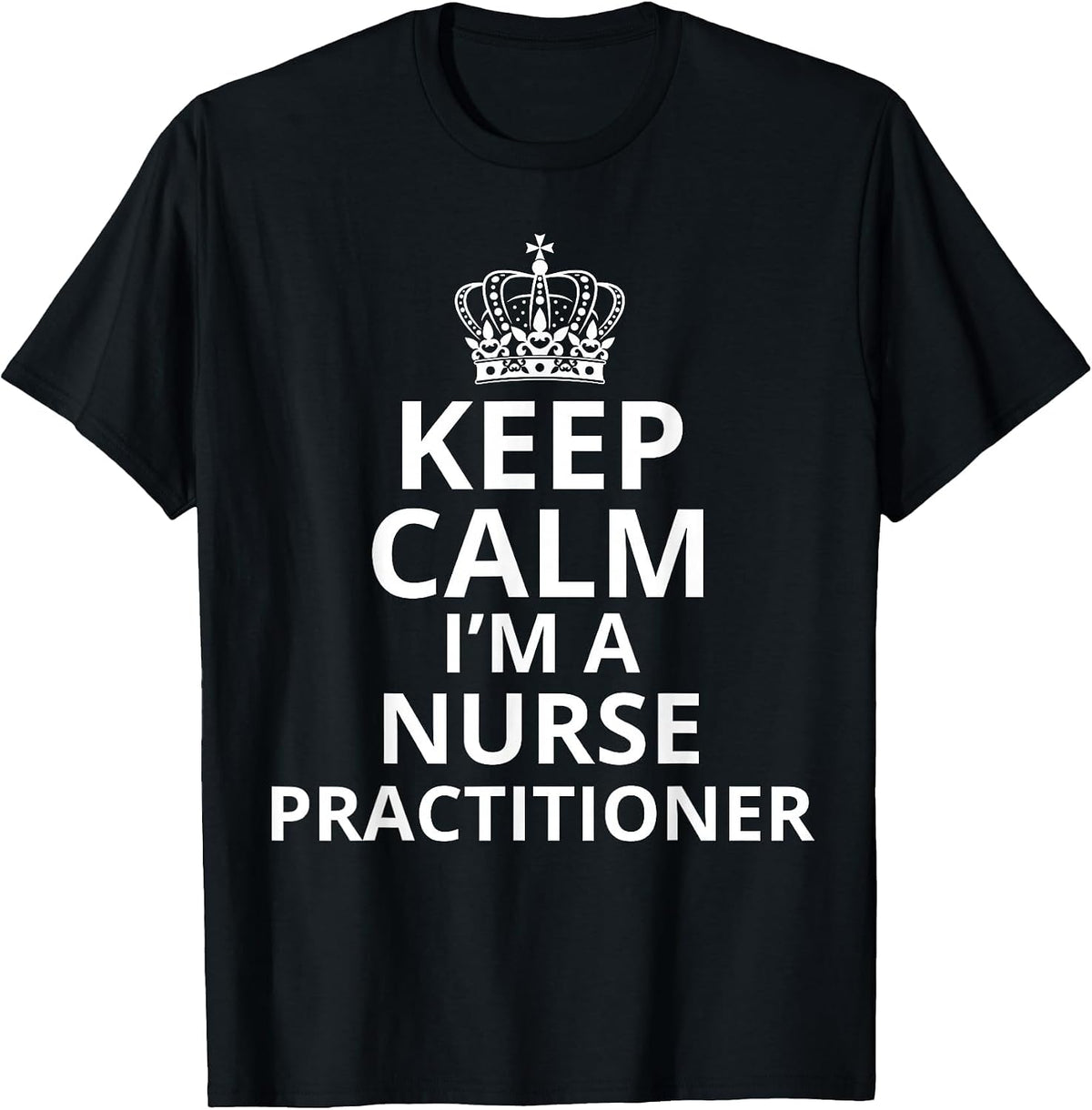 Keep Calm I'm A Nurse Practitioner, Funny Nursing Graduation T-Shirt - Black