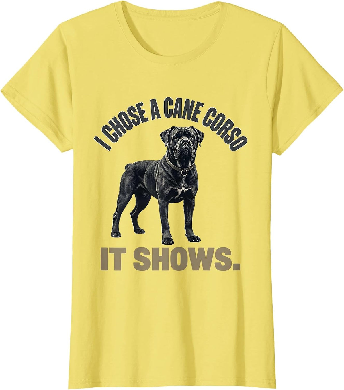 Women's I Chose A Cane Corso It Shows Cane Corso Owner Dog Lover T-Shirt - Lemon Yellow