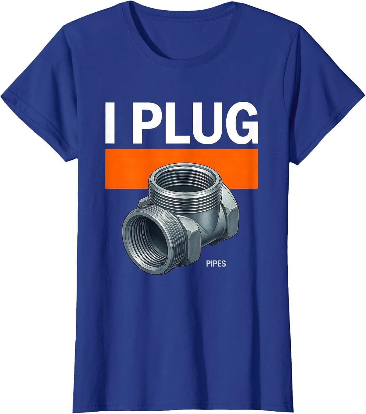 Women's I Plug Pipes Funny Plumber Pipefitter Steamfitter Occupation T-Shirt - Royal Blue