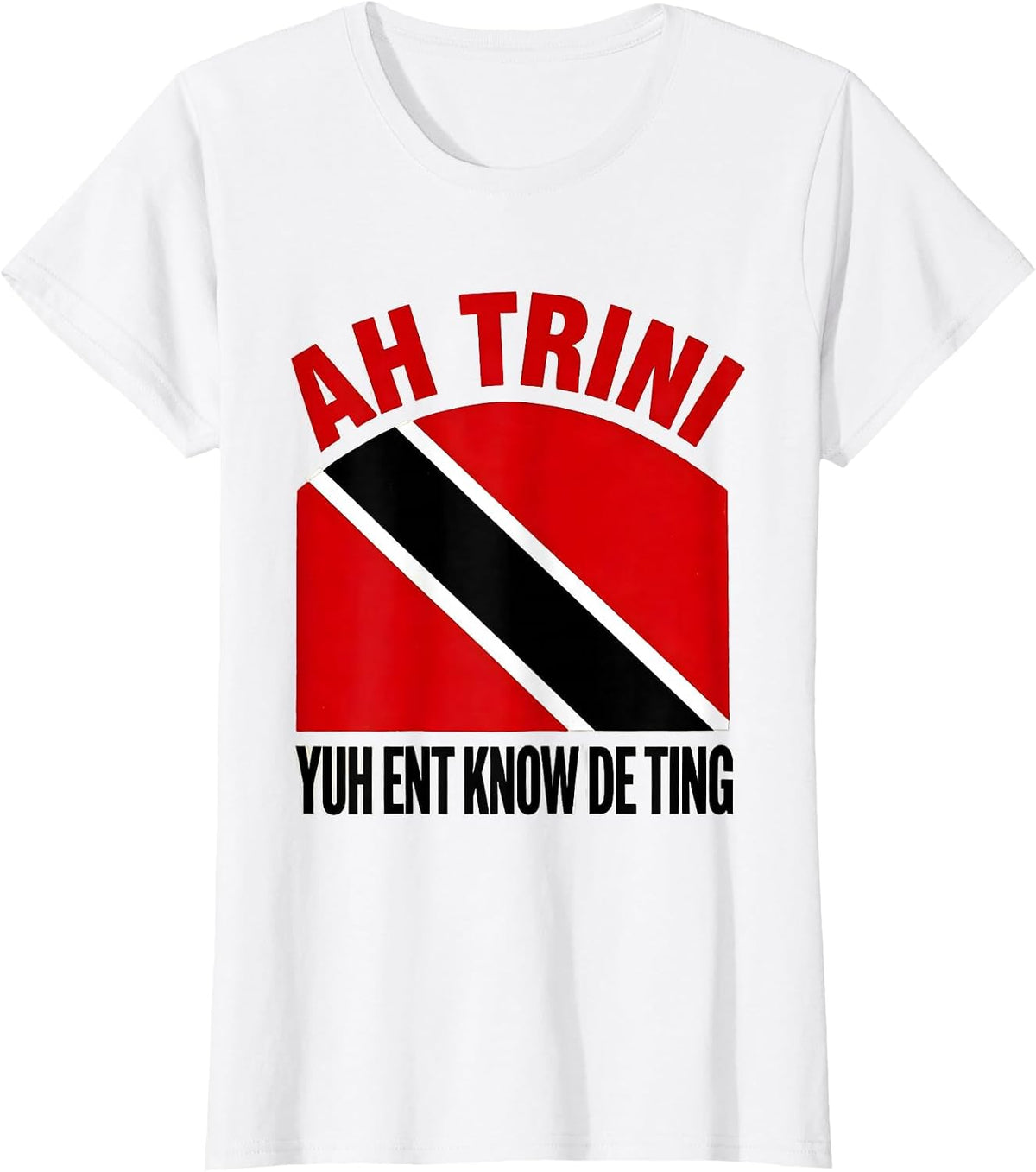 Women's Ah Trini, Yuh Ent Know De Ting Trinidadian Flag Heritage T-Shirt - White