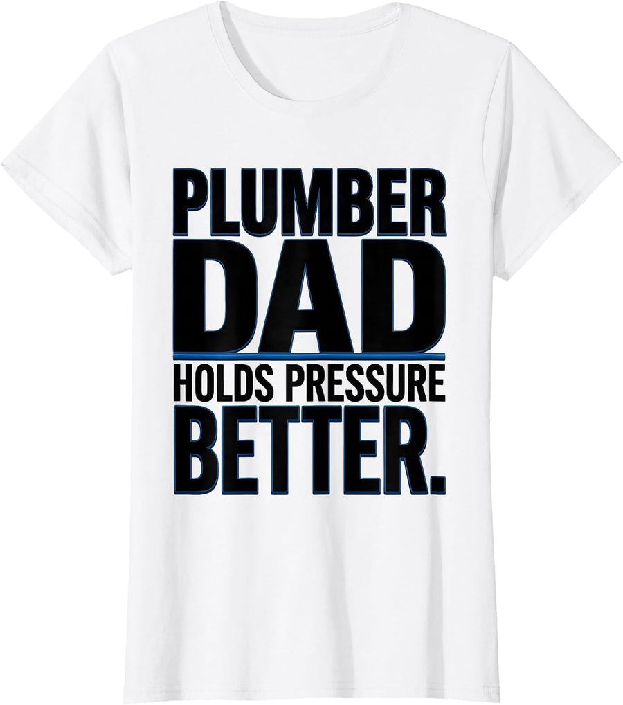 Women's Plumber Dad Holds Pressure Better Funny Skilled Trades Gift T-Shirt - White