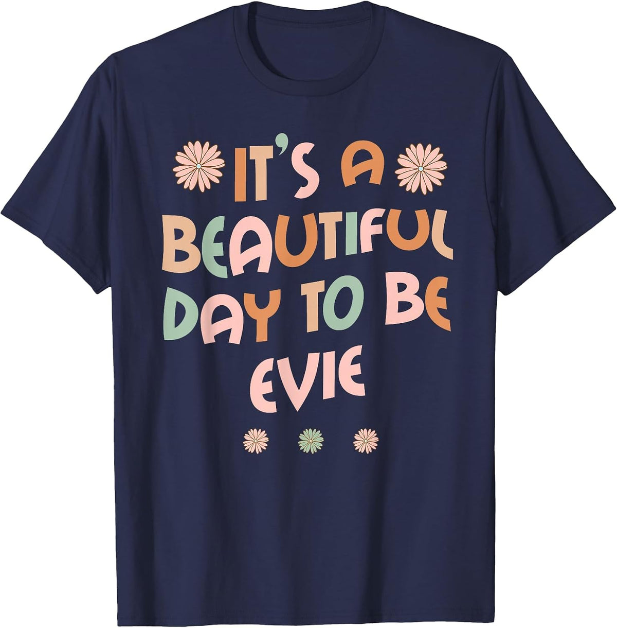 Evie Personalized Name It's A Beautiful Day to Be Evie T-Shirt - Navy Blue