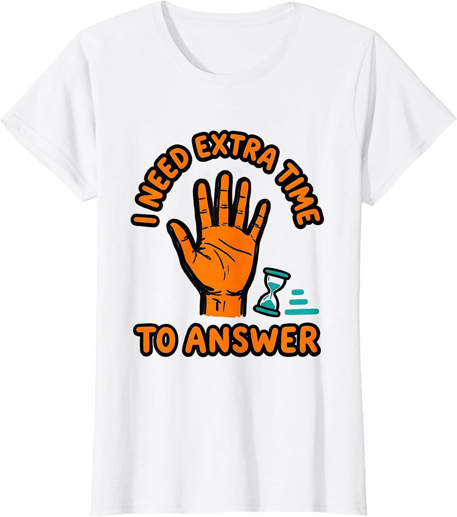 Women's I Need Extra Time To Answer Funny Neurodivergent Autism ADHD T-Shirt - White