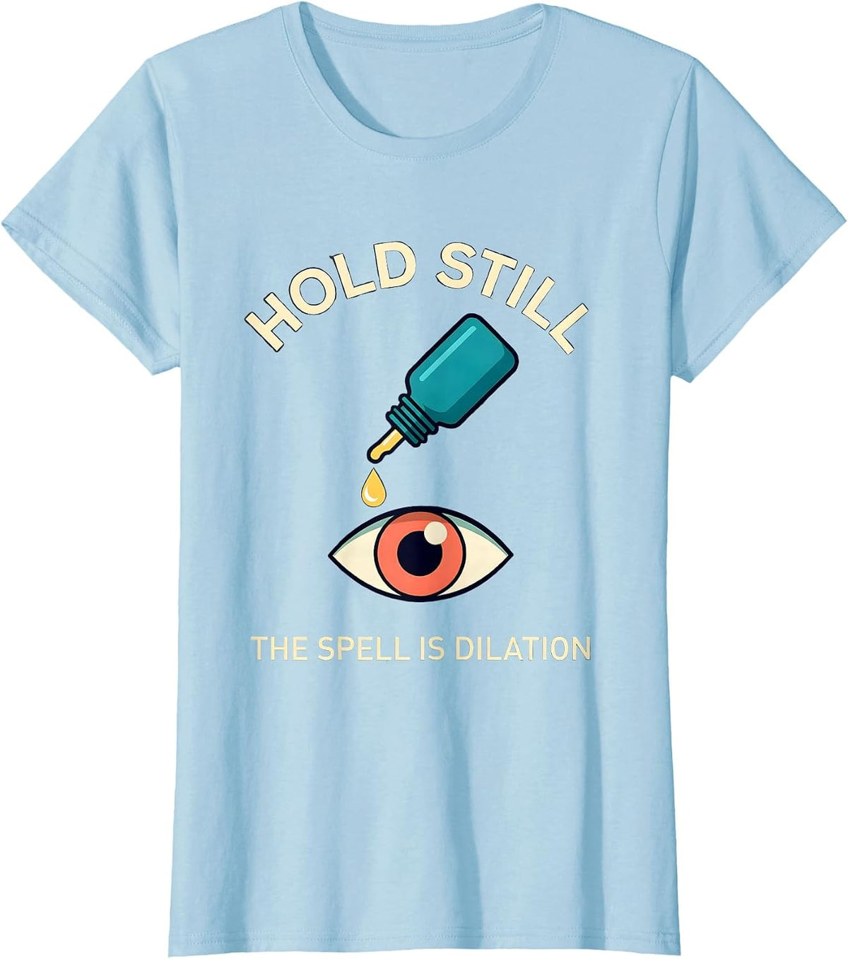 Women's Hold Still The Spell Is Dilation Funny Optometrist Halloween T-Shirt - Baby Blue
