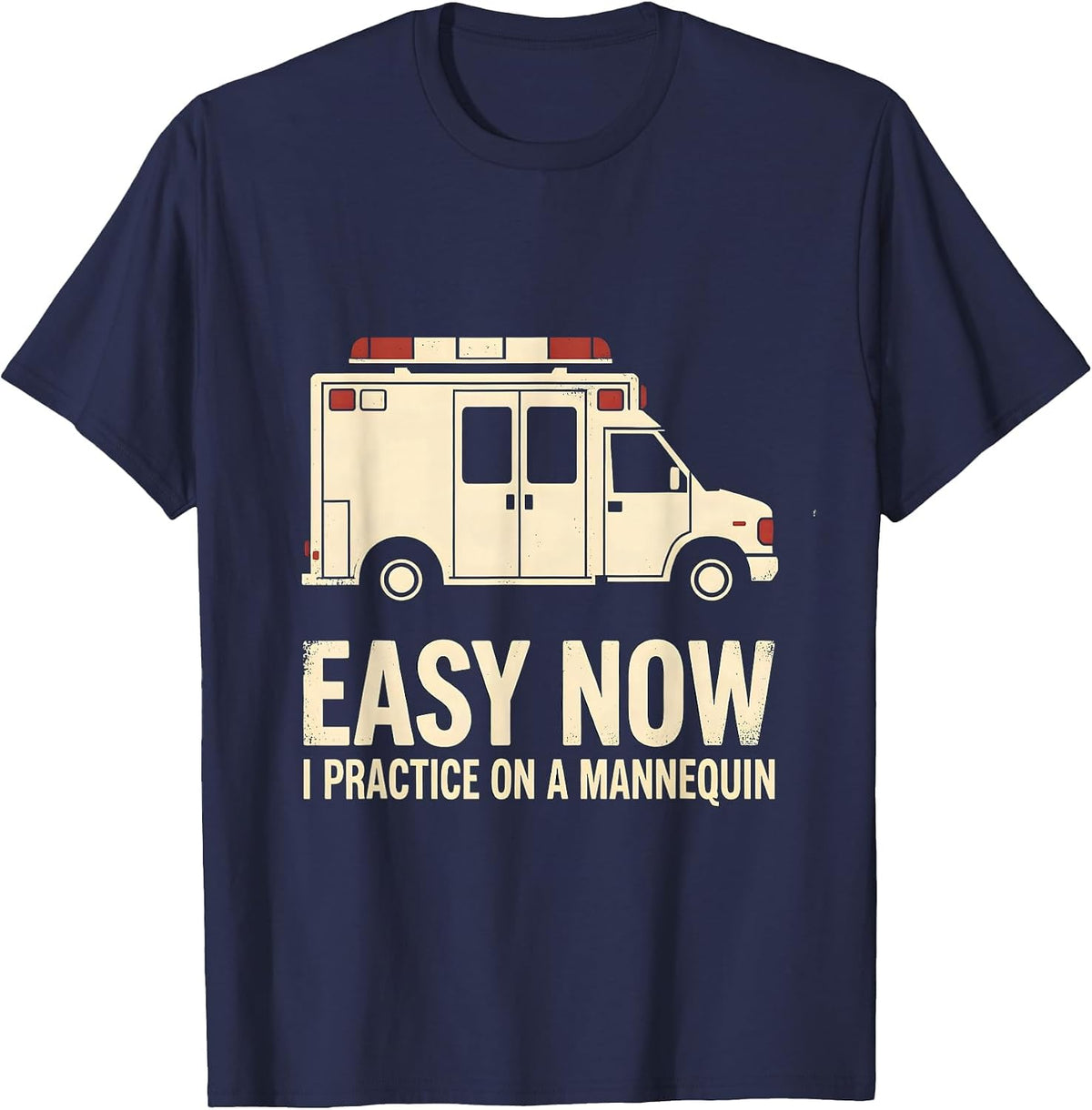 Easy Now I Practice On A Mannequin Funny EMT Paramedic T-Shirt - Navy Blue