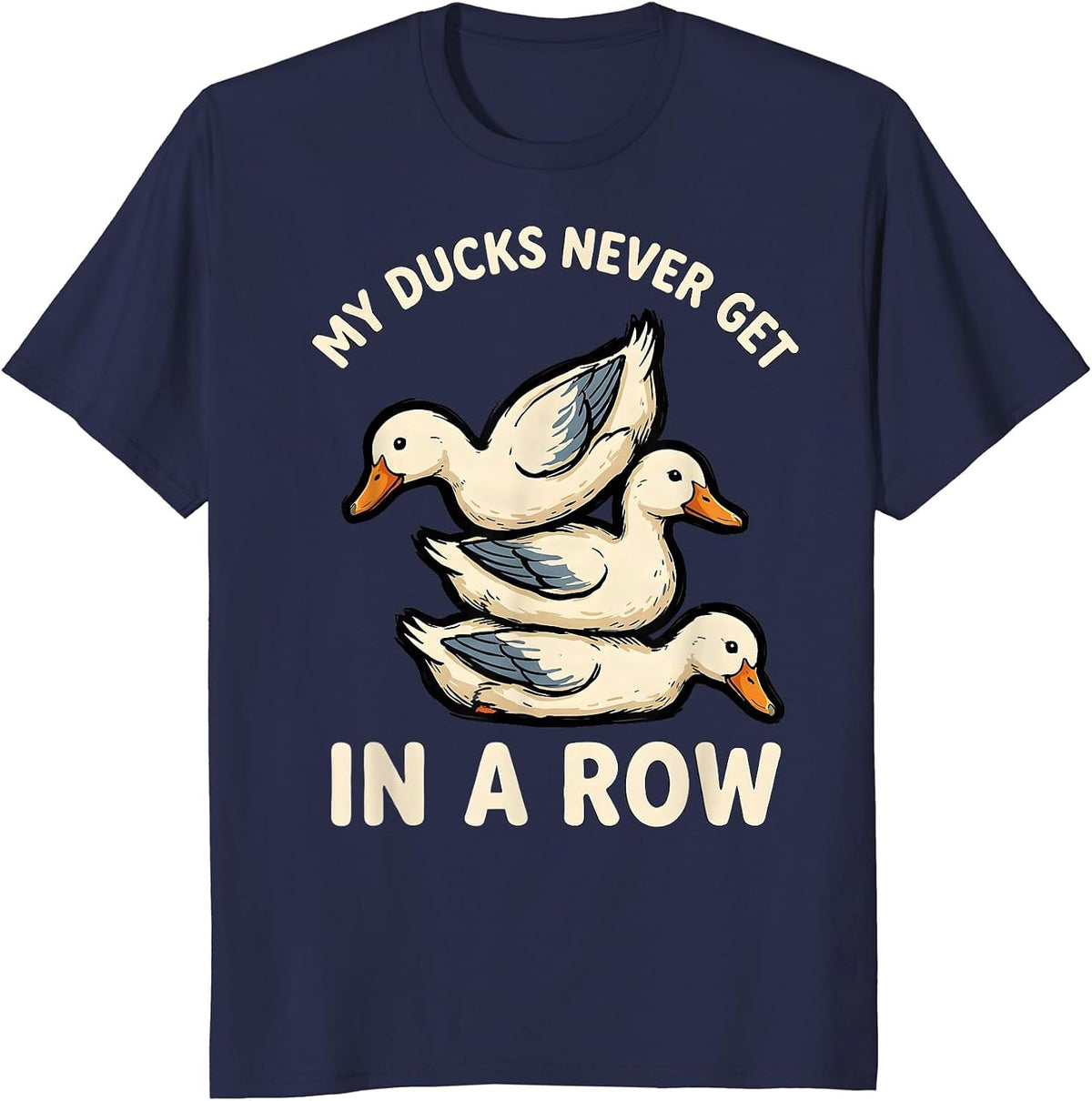 Men's My Ducks Never Get in a Row Funny Duck Novelty Humor T-Shirt - Navy Blue