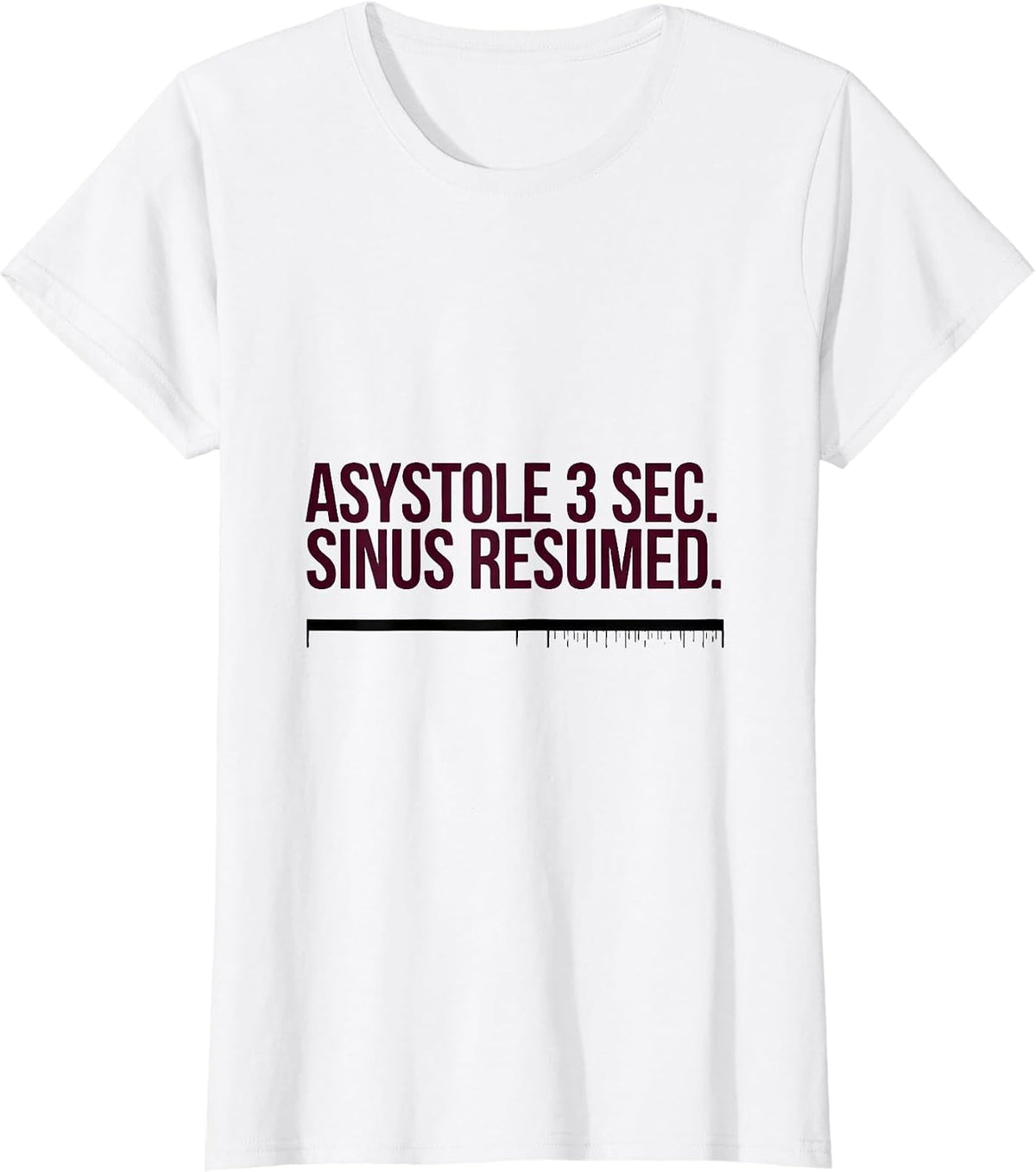 ASYSTOLE 3 SEC. SINUS RESUMED Medical Humor Cardiology Nurse T-Shirt - White