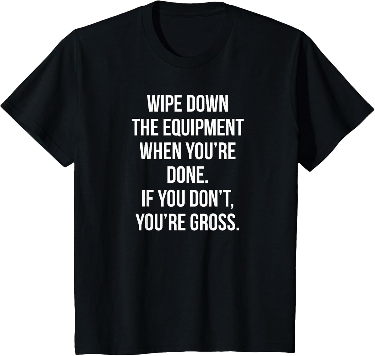 Wipe Down The Equipment When You're Done If You Don't You're T-Shirt - Black