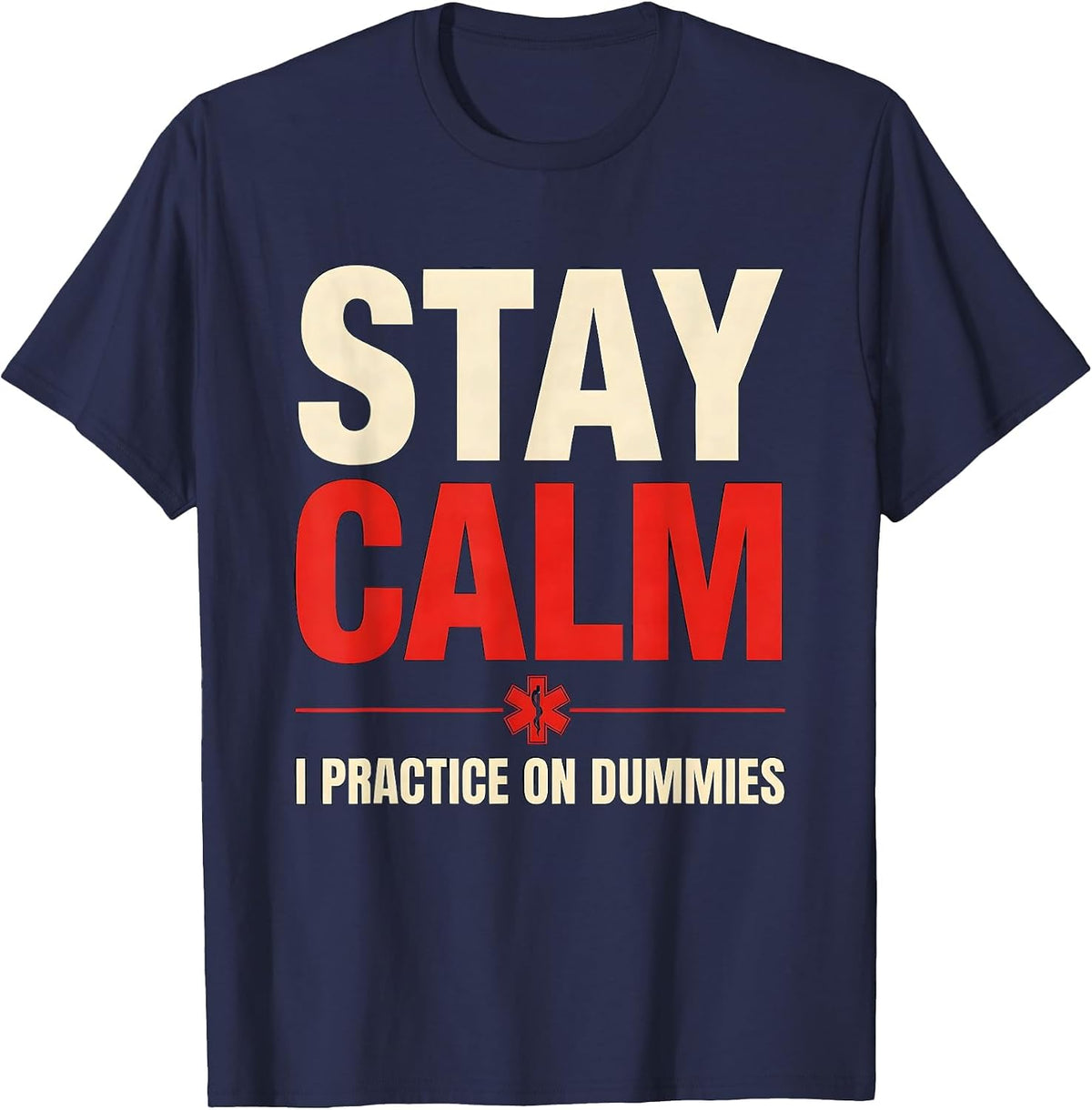 Stay Calm I Practice On Dummies Funny EMT Paramedic Gag T-Shirt - Navy Blue