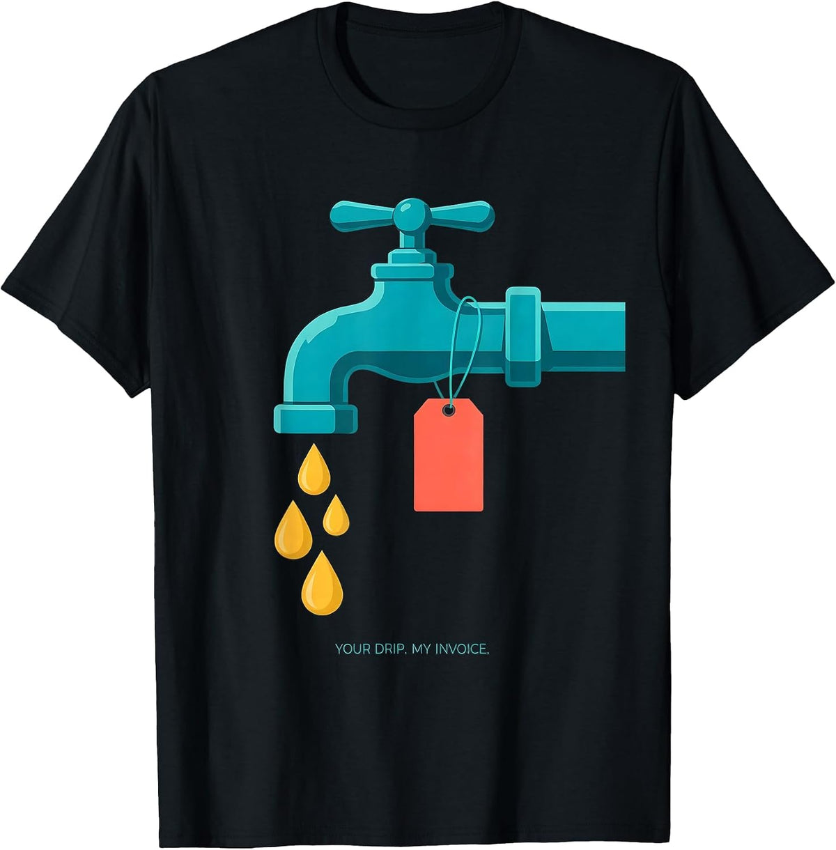 Men's Your Drip My Invoice Funny Plumber Pipefitter Gift T-Shirt - Black
