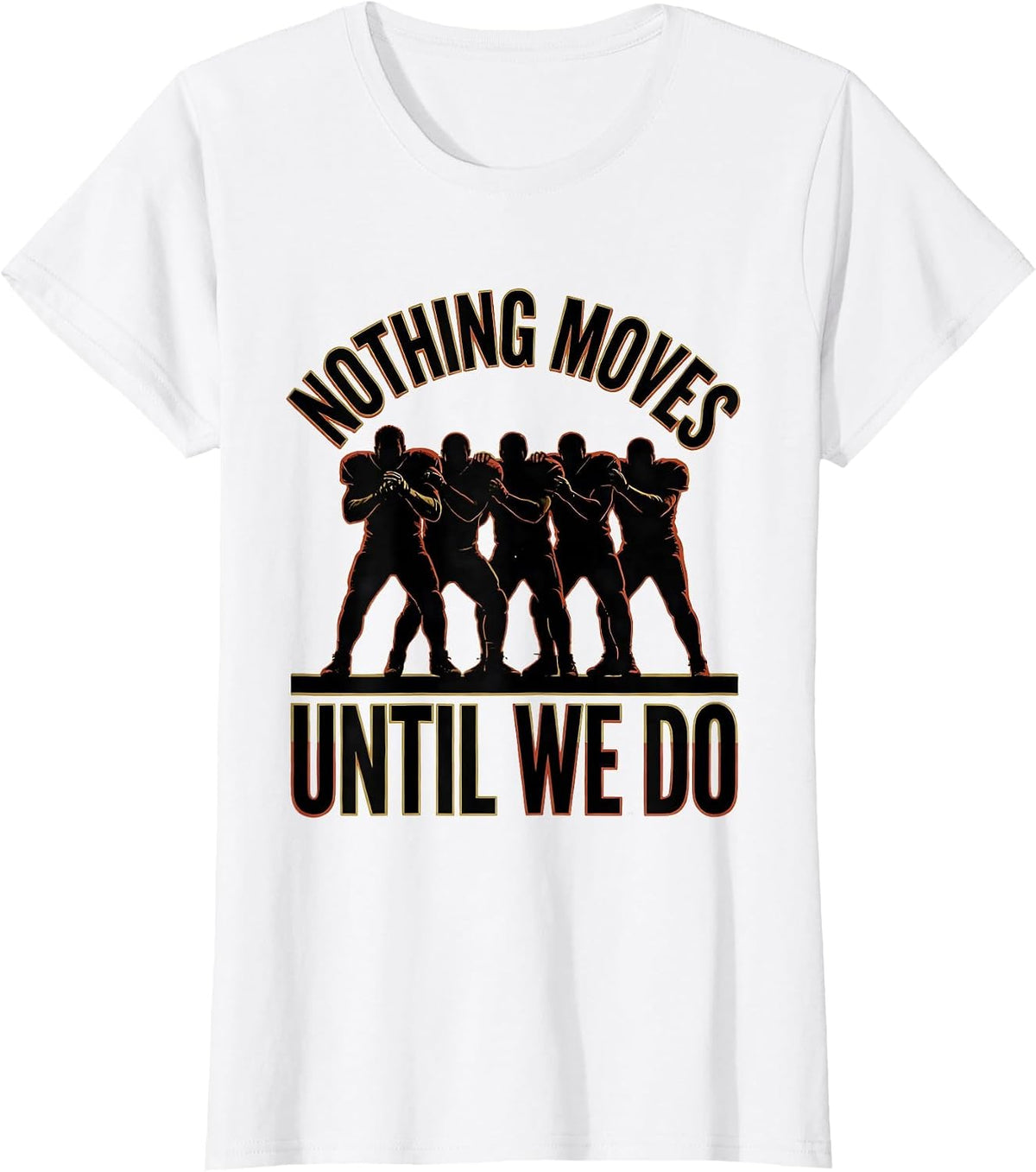 Nothing Moves Until We Do Funny Football Lineman Offensive T-Shirt - White