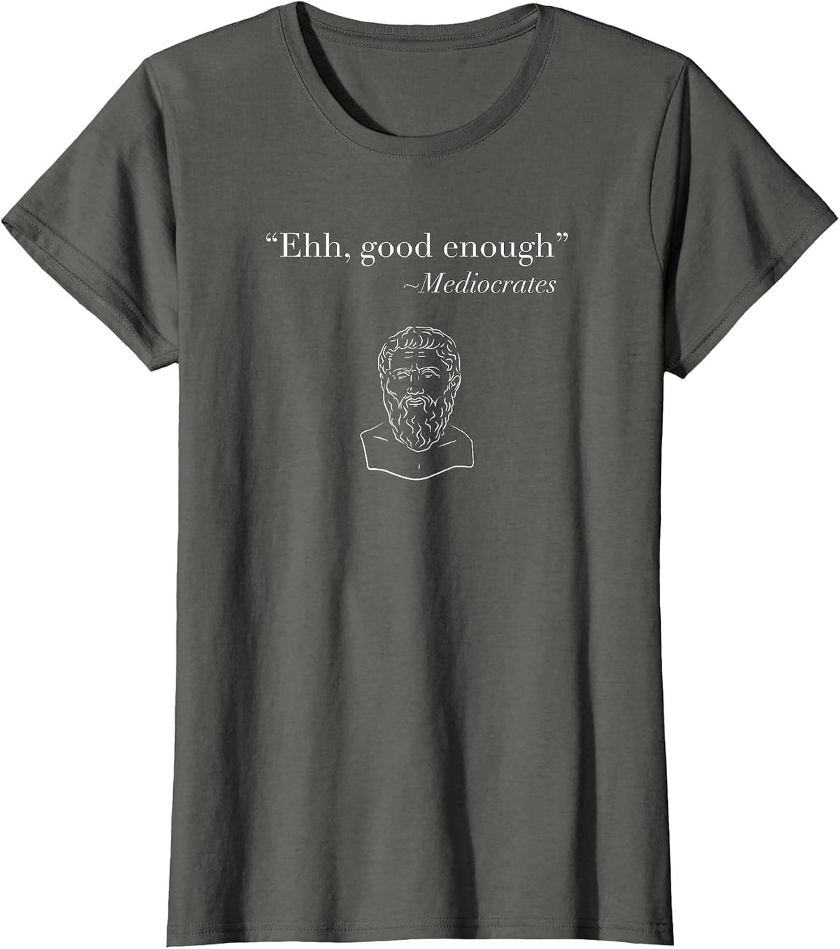 Ehh, Good Enough ~ Mediocrates Sarcastic Philosophy Word Game T-Shirt - Asphalt Grey